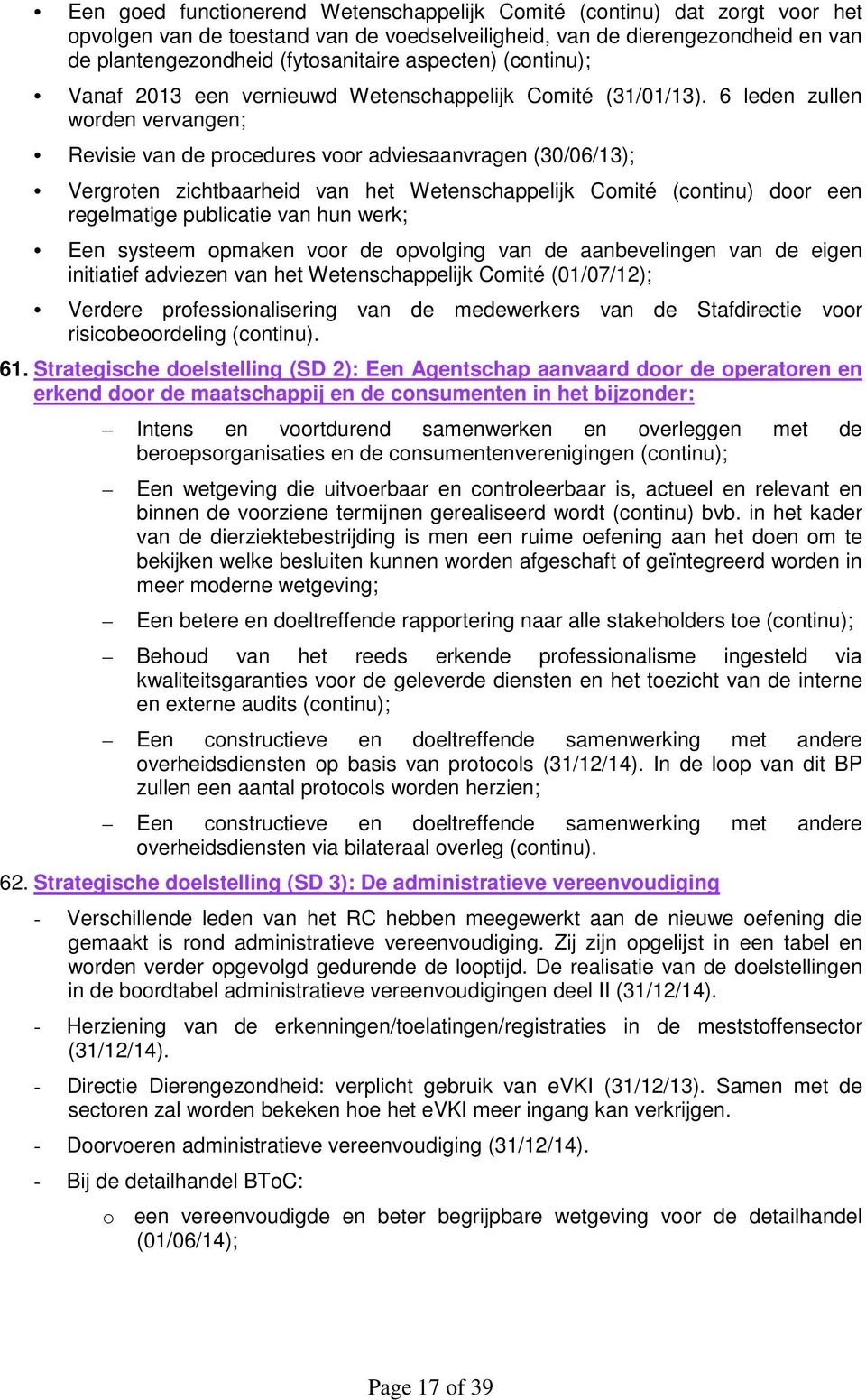 6 leden zullen worden vervangen; Revisie van de procedures voor adviesaanvragen (30/06/13); Vergroten zichtbaarheid van het Wetenschappelijk Comité (continu) door een regelmatige publicatie van hun