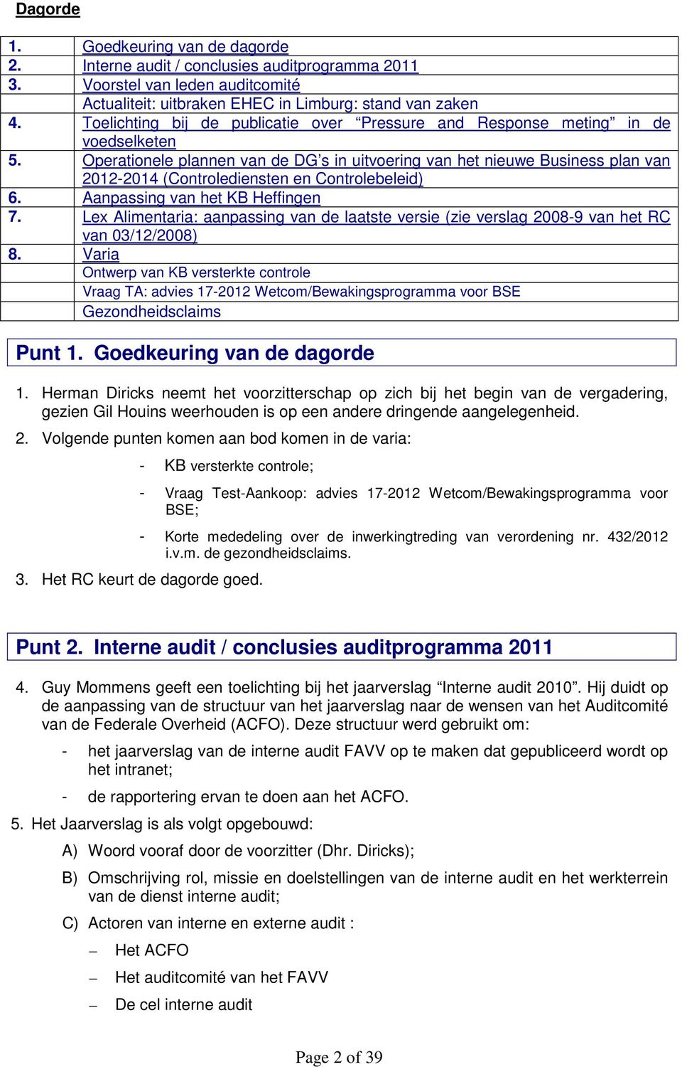 Operationele plannen van de DG s in uitvoering van het nieuwe Business plan van 2012-2014 (Controlediensten en Controlebeleid) 6. Aanpassing van het KB Heffingen 7.