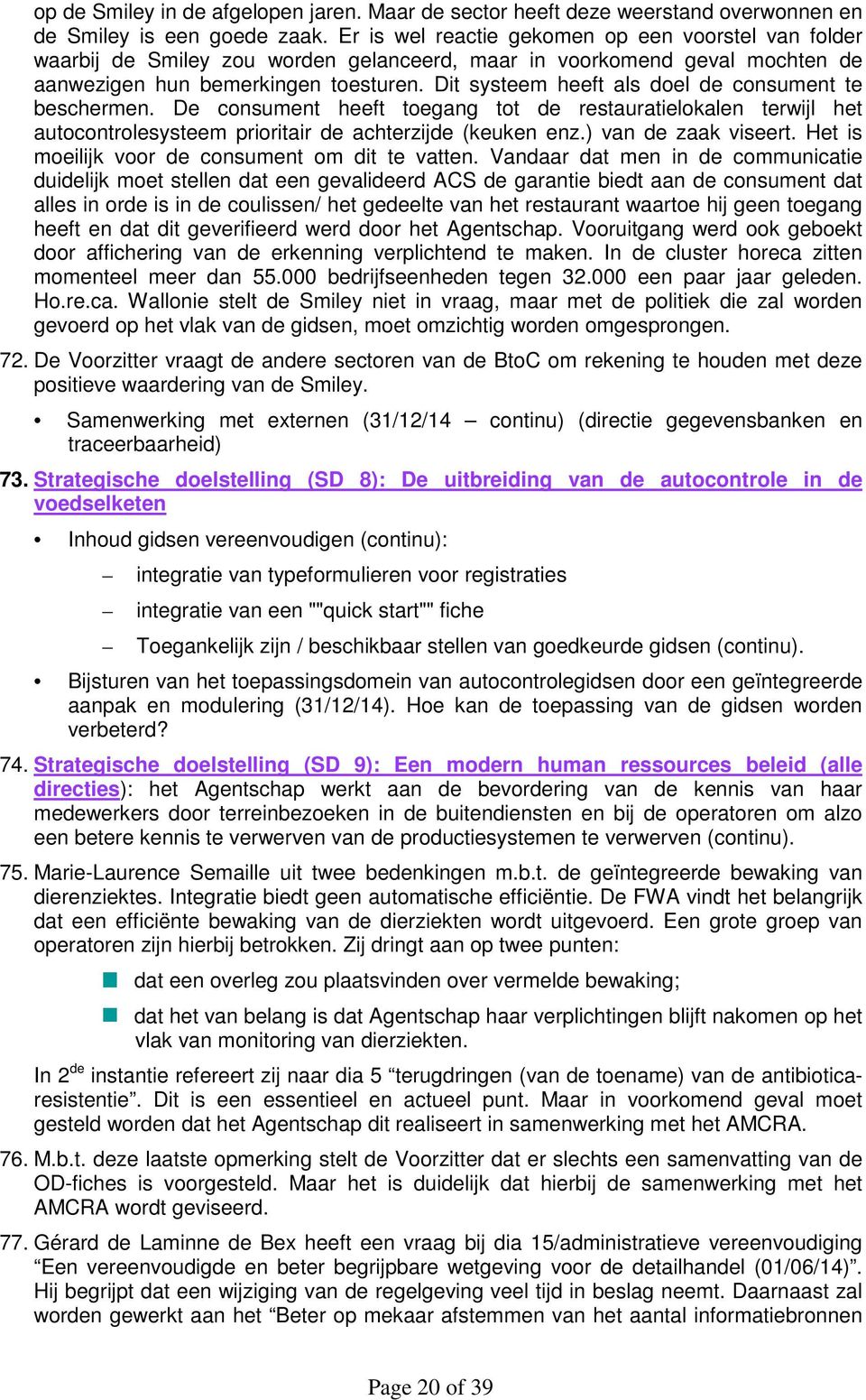 Dit systeem heeft als doel de consument te beschermen. De consument heeft toegang tot de restauratielokalen terwijl het autocontrolesysteem prioritair de achterzijde (keuken enz.) van de zaak viseert.