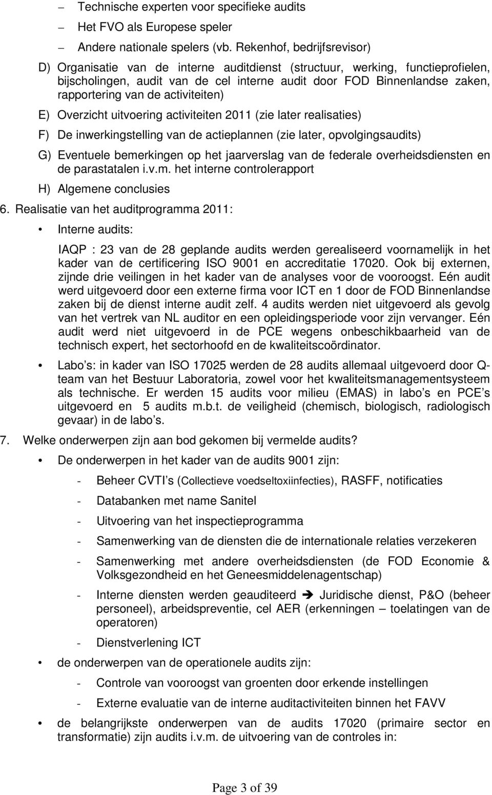 de activiteiten) E) Overzicht uitvoering activiteiten 2011 (zie later realisaties) F) De inwerkingstelling van de actieplannen (zie later, opvolgingsaudits) G) Eventuele bemerkingen op het