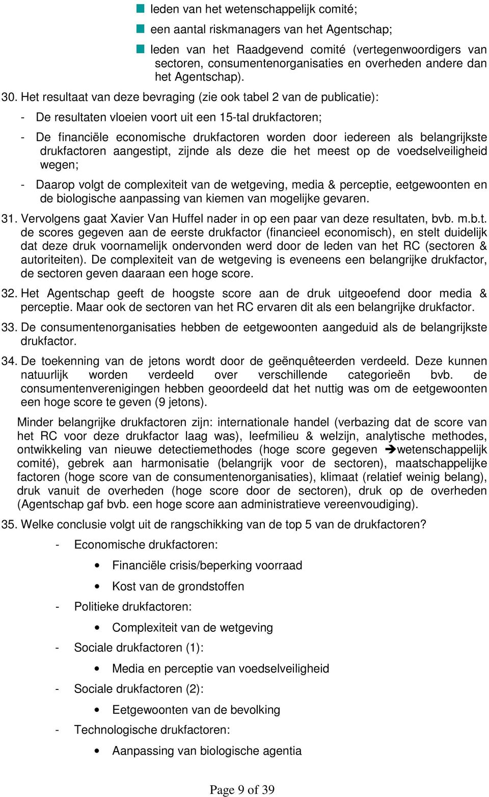 Het resultaat van deze bevraging (zie ook tabel 2 van de publicatie): - De resultaten vloeien voort uit een 15-tal drukfactoren; - De financiële economische drukfactoren worden door iedereen als