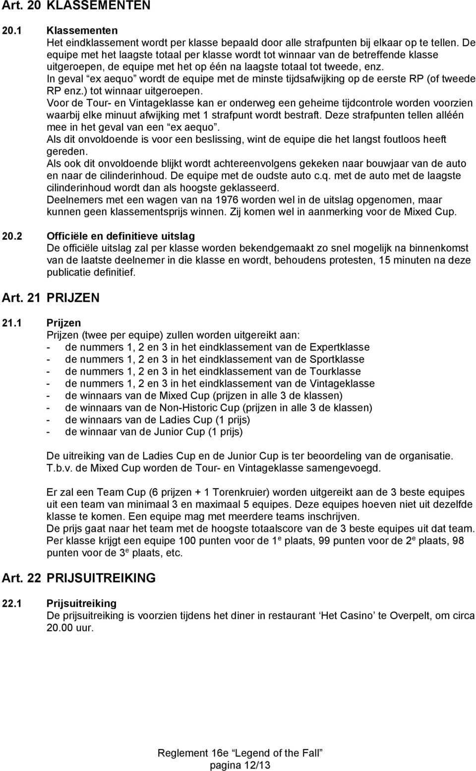 In geval ex aequo wordt de equipe met de minste tijdsafwijking op de eerste RP (of tweede RP enz.) tot winnaar uitgeroepen.