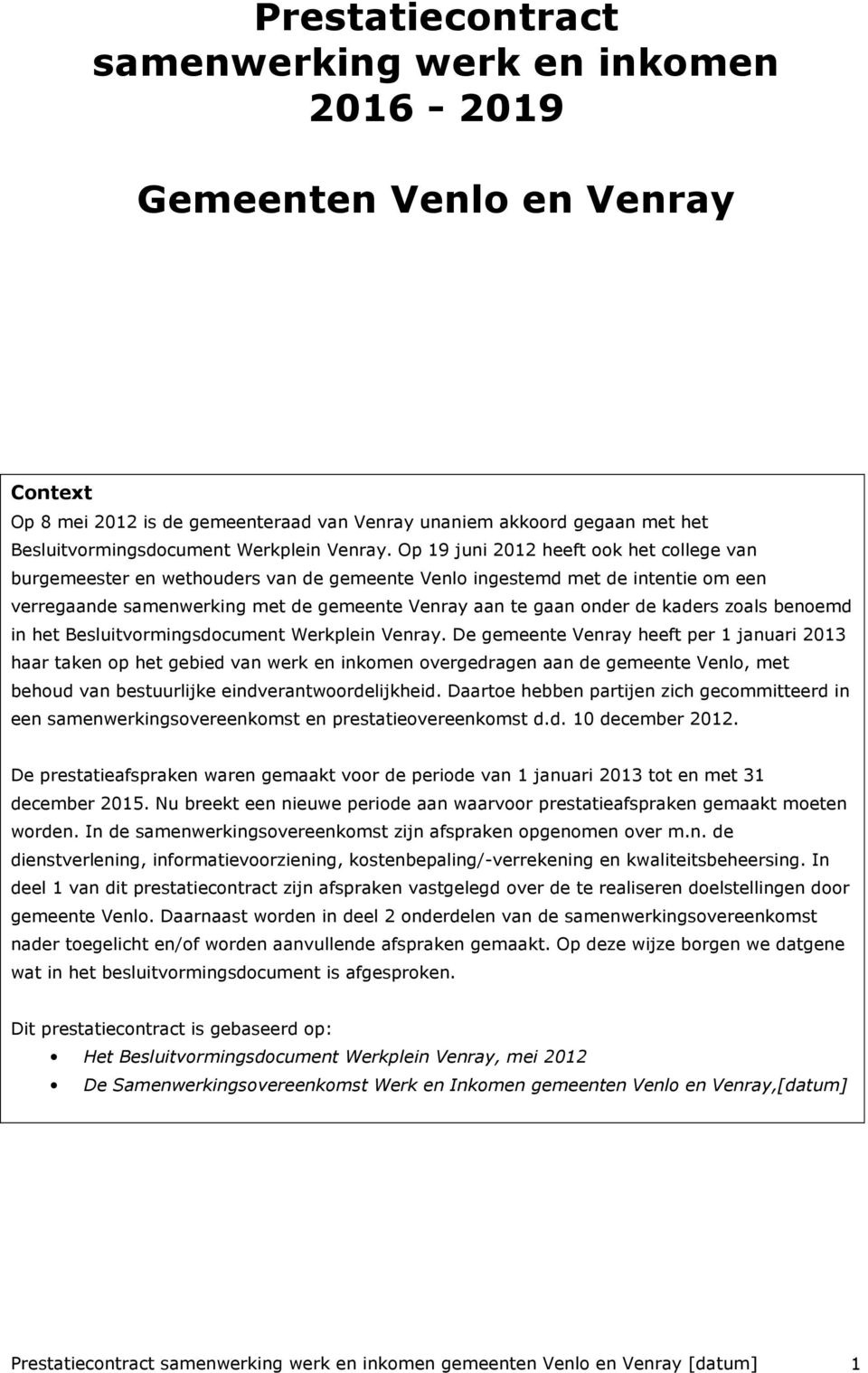 Op 19 juni 2012 heeft ook het college van burgemeester en wethouders van de gemeente Venlo ingestemd met de intentie om een verregaande samenwerking met de gemeente Venray aan te gaan onder de kaders