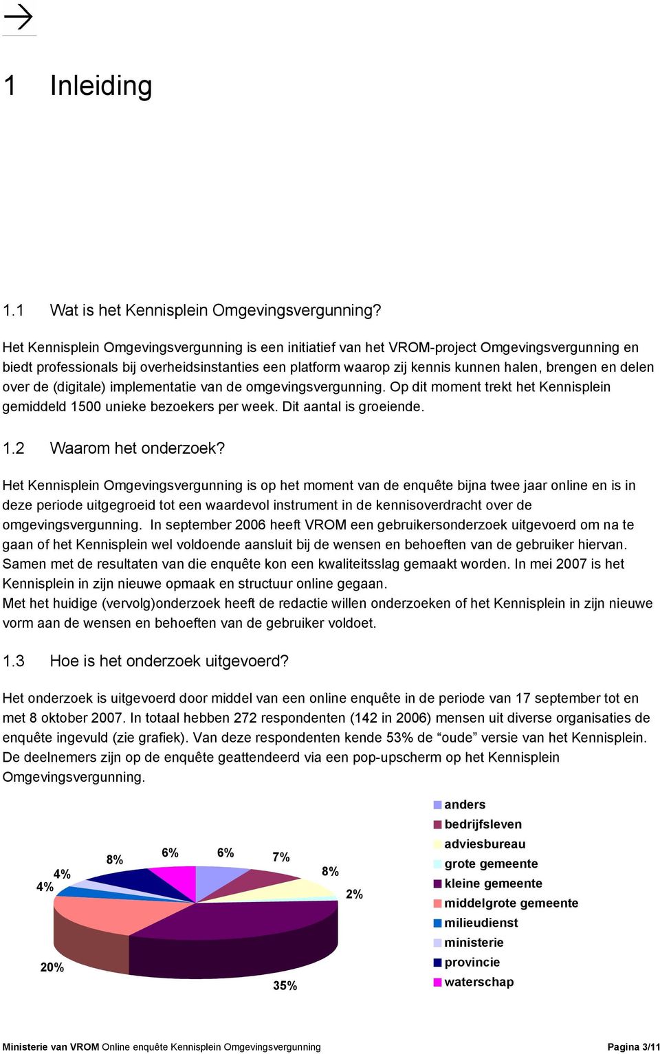 delen over de (digitale) implementatie van de omgevingsvergunning. Op dit moment trekt het Kennisplein gemiddeld 1500 unieke bezoekers per week. Dit aantal is groeiende. 1.2 Waarom het onderzoek?