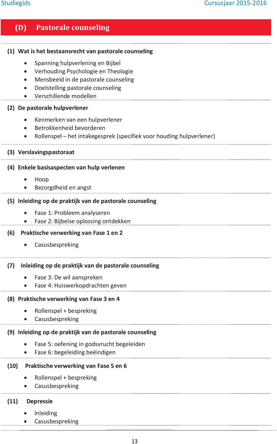 (3) Verslavingspastoraat (4) Enkele basisaspecten van hulp verlenen Hoop Bezorgdheid en angst (5) Inleiding op de praktijk van de pastorale counseling Fase 1: Probleem analyseren Fase 2: Bijbelse