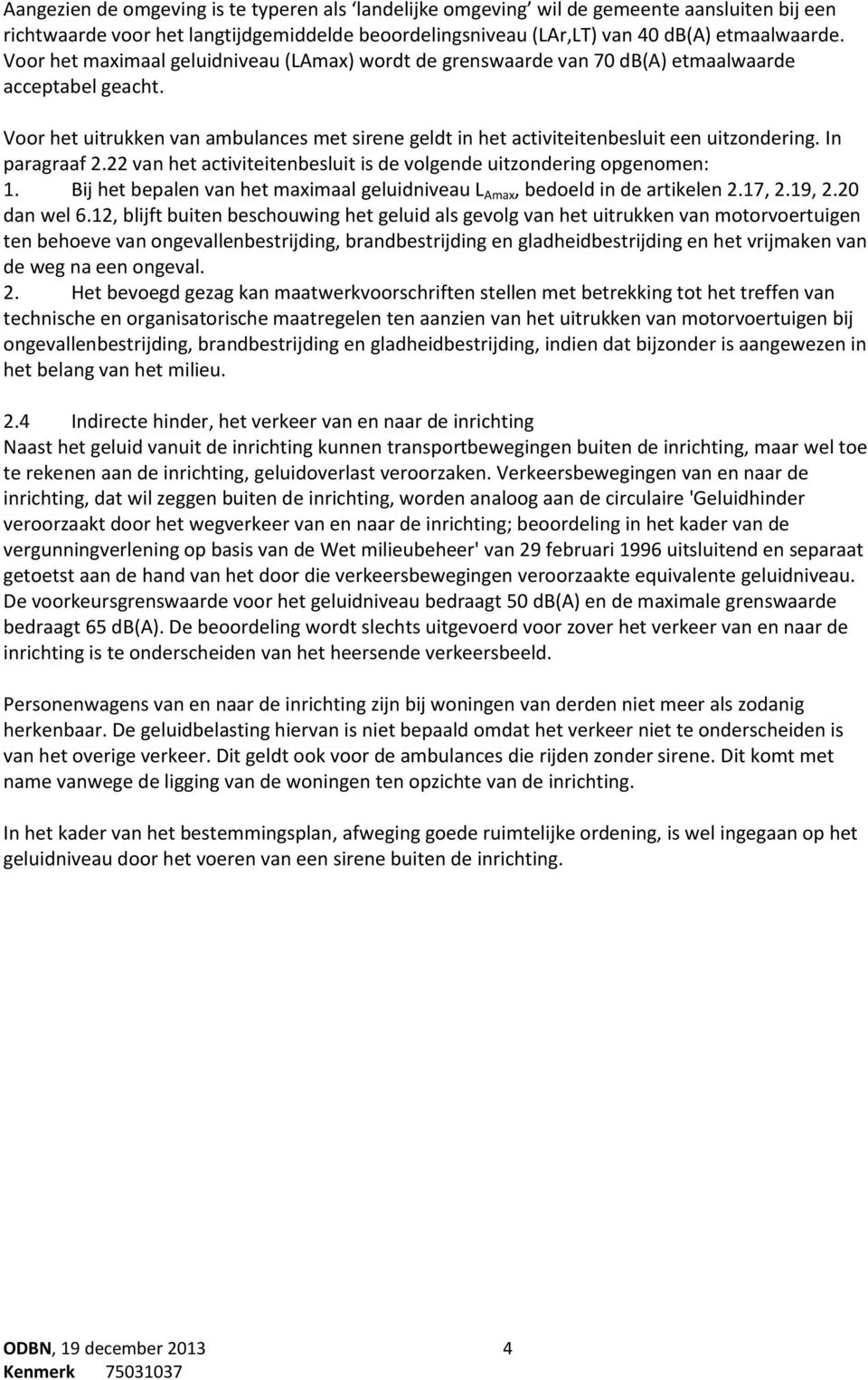 In paragraaf 2.22 van het activiteitenbesluit is de volgende uitzondering opgenomen: 1. Bij het bepalen van het maximaal geluidniveau L Amax, bedoeld in de artikelen 2.17, 2.19, 2.20 dan wel 6.