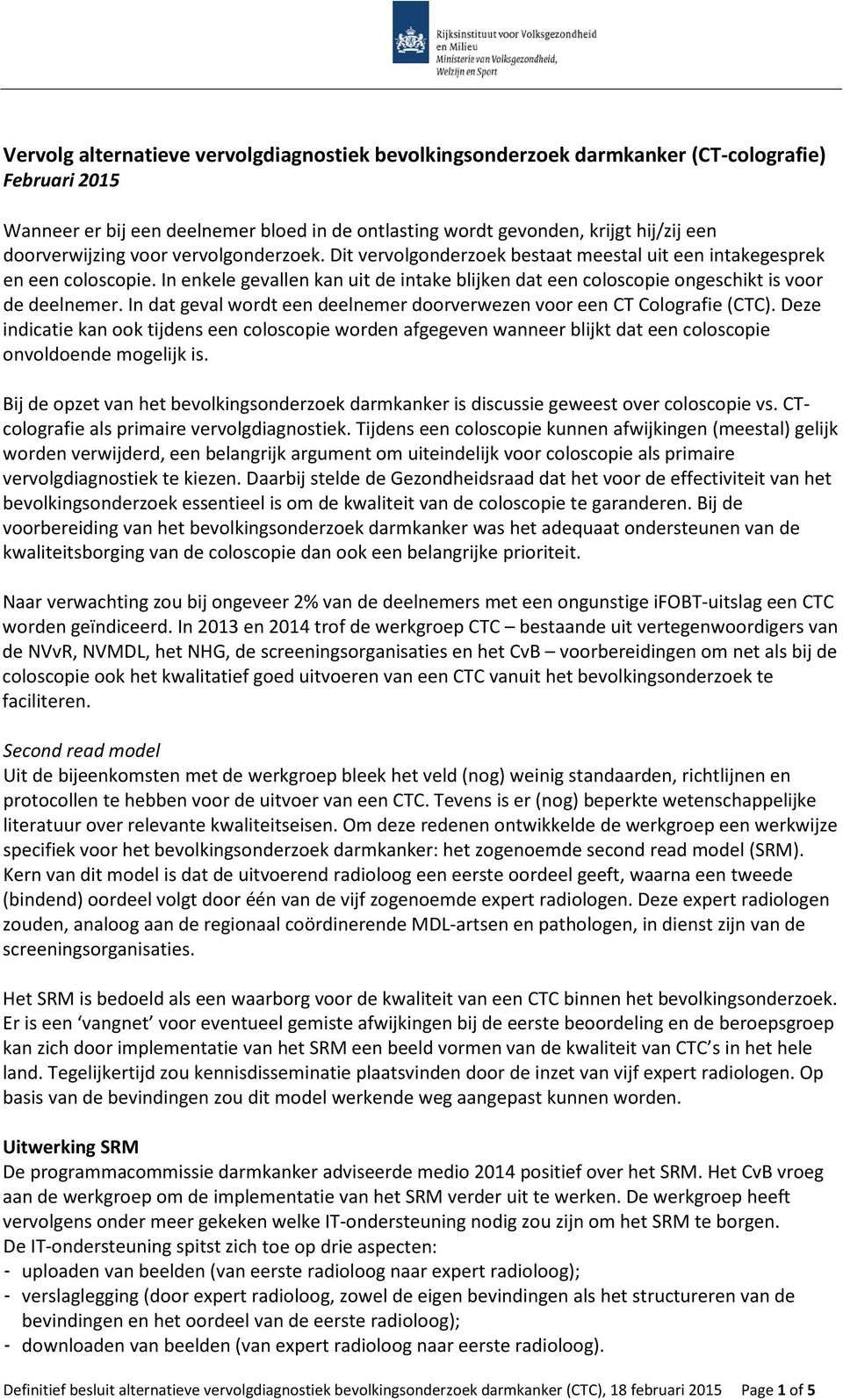 In enkele gevallen kan uit de intake blijken dat een coloscopie ongeschikt is voor de deelnemer. In dat geval wordt een deelnemer doorverwezen voor een CT Colografie (CTC).