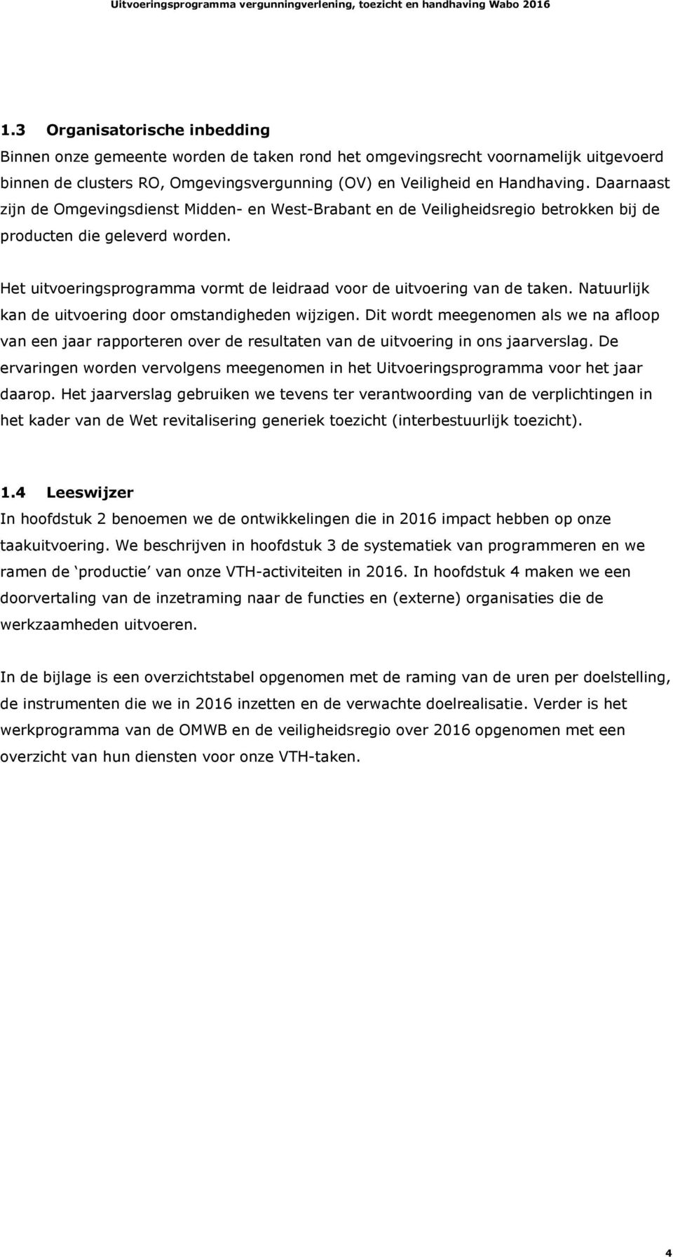 Het uitvoeringsprogramma vormt de leidraad voor de uitvoering van de taken. Natuurlijk kan de uitvoering door omstandigheden wijzigen.