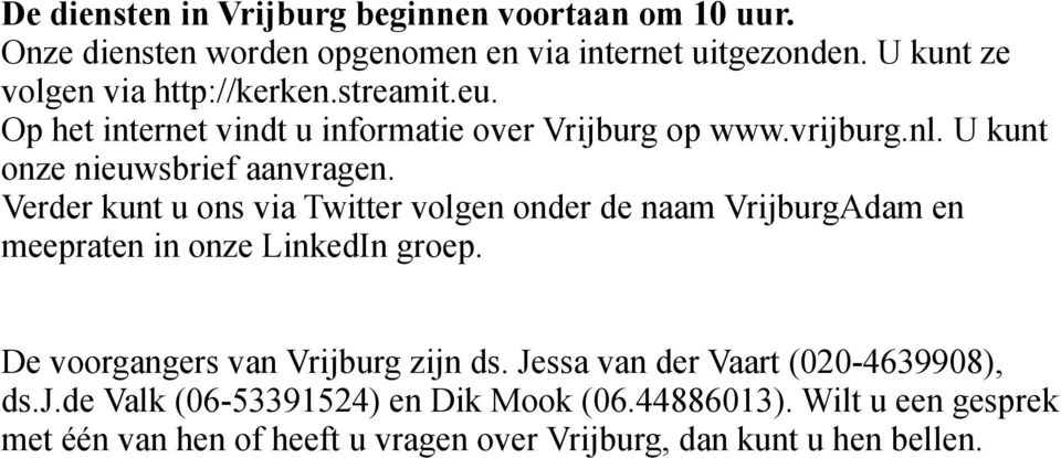 U kunt onze nieuwsbrief aanvragen. Verder kunt u ons via Twitter volgen onder de naam VrijburgAdam en meepraten in onze LinkedIn groep.