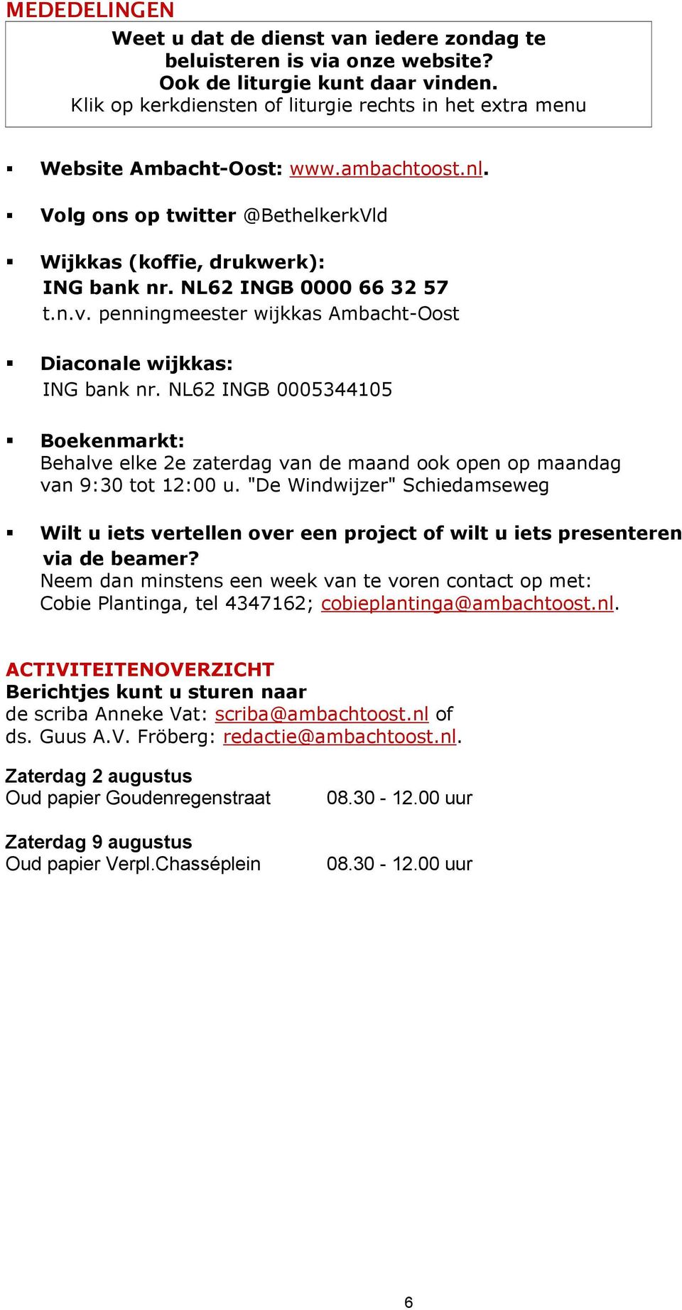 penningmeester wijkkas Ambacht-Oost Diaconale wijkkas: ING bank nr. NL6 INGB 000544105 Boekenmarkt: Behalve elke e zaterdag van de maand ook open op maandag van 9:0 tot 1:00 u.