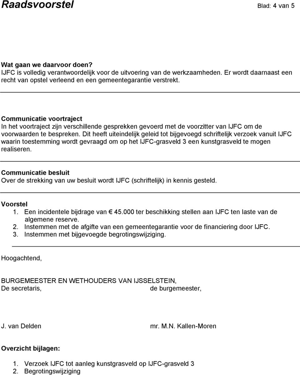 Communicatie voortraject In het voortraject zijn verschillende gesprekken gevoerd met de voorzitter van IJFC om de voorwaarden te bespreken.