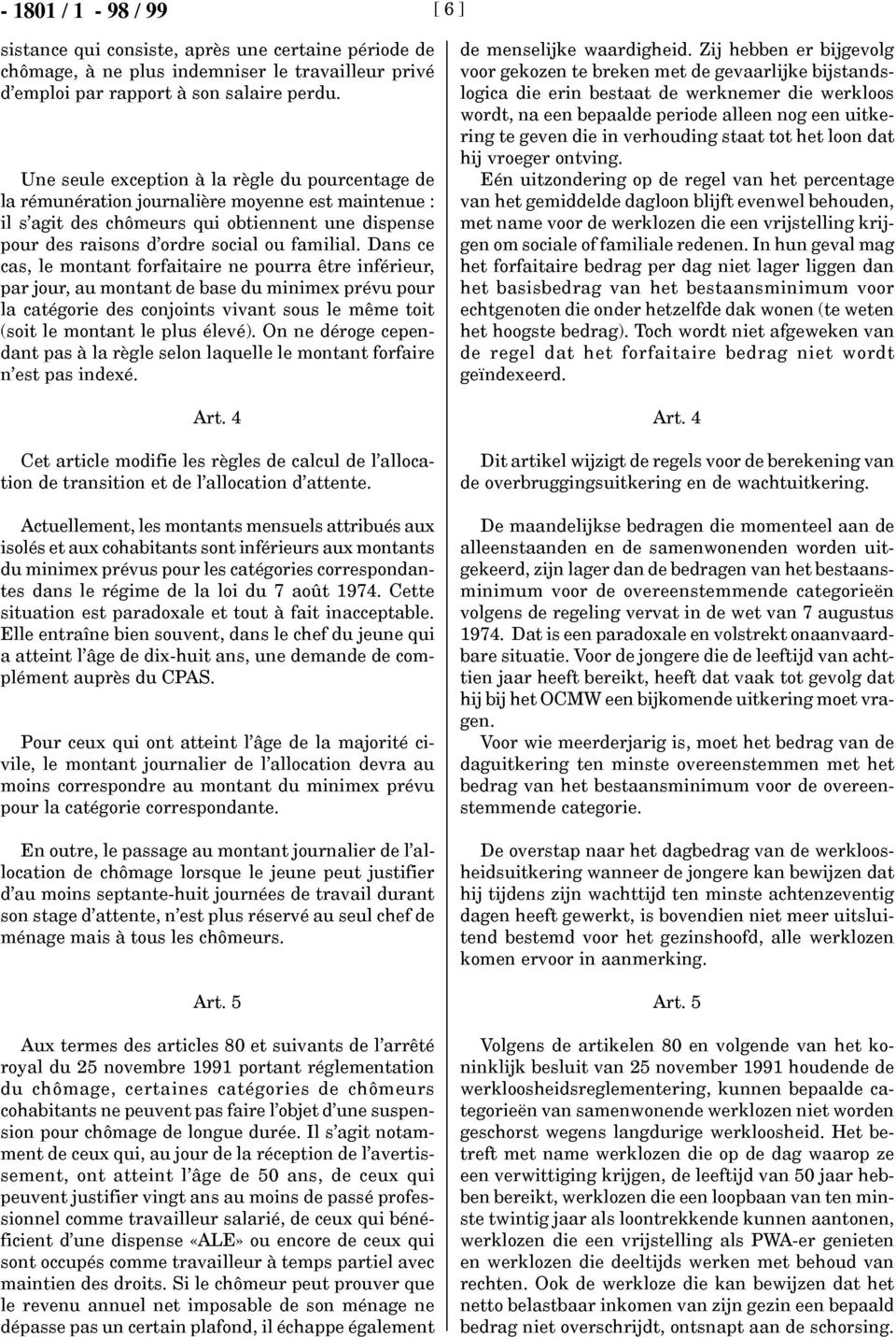 Dans ce cas, le montant forfaitaire ne pourra être inférieur, par jour, au montant de base du minimex prévu pour la catégorie des conjoints vivant sous le même toit (soit le montant le plus élevé).