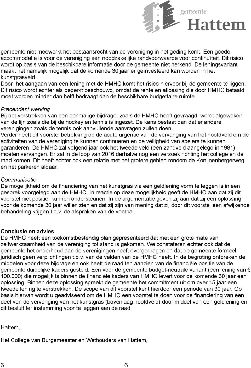 De leningsvariant maakt het namelijk mogelijk dat de komende 30 jaar er geïnvesteerd kan worden in het kunstgrasveld.