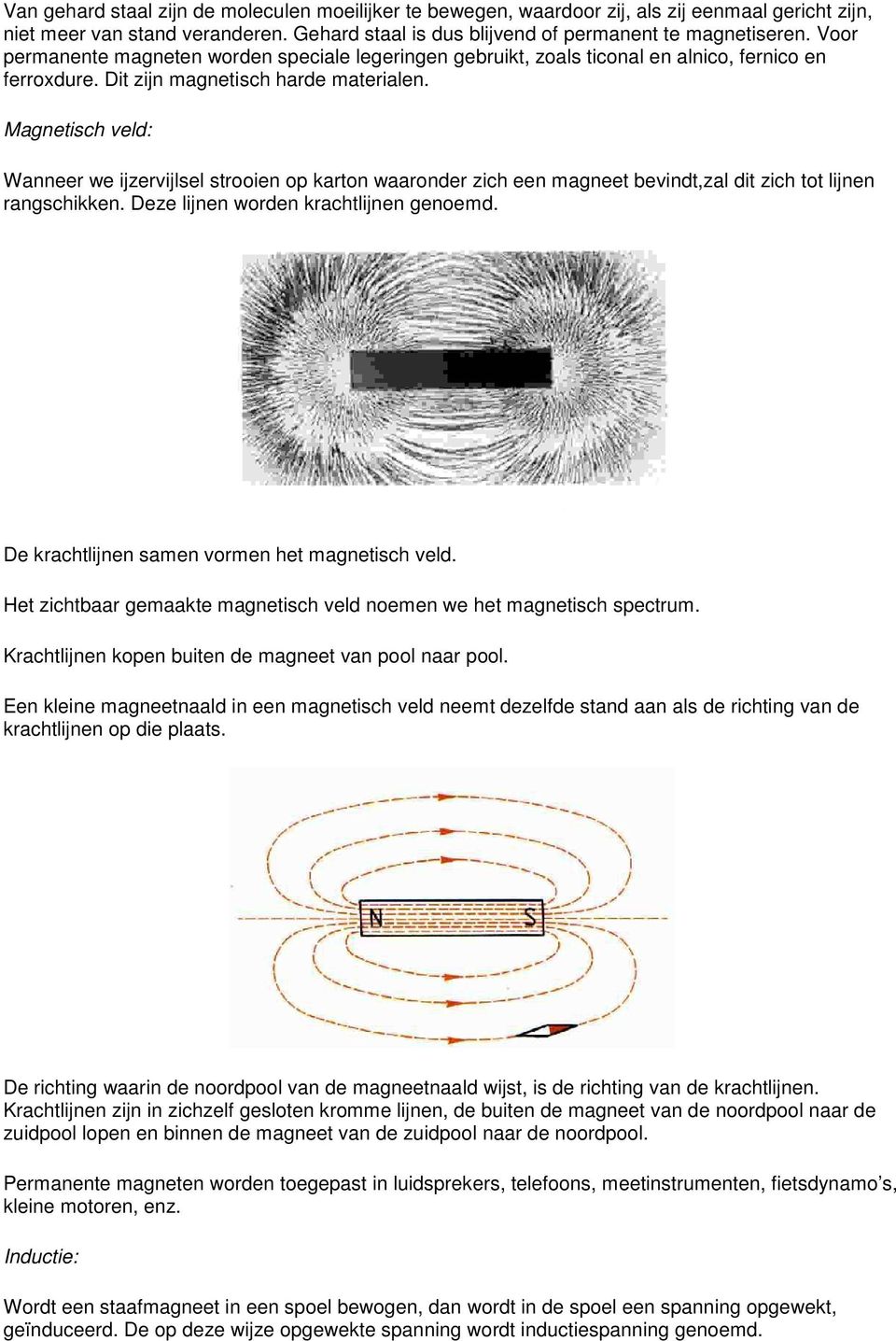 Magnetisch veld: Wanneer we ijzervijlsel strooien op karton waaronder zich een magneet bevindt,zal dit zich tot lijnen rangschikken. Deze lijnen worden krachtlijnen genoemd.