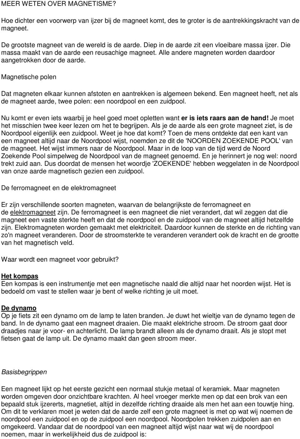 Magnetische polen Dat magneten elkaar kunnen afstoten en aantrekken is algemeen bekend. Een magneet heeft, net als de magneet aarde, twee polen: een noordpool en een zuidpool.