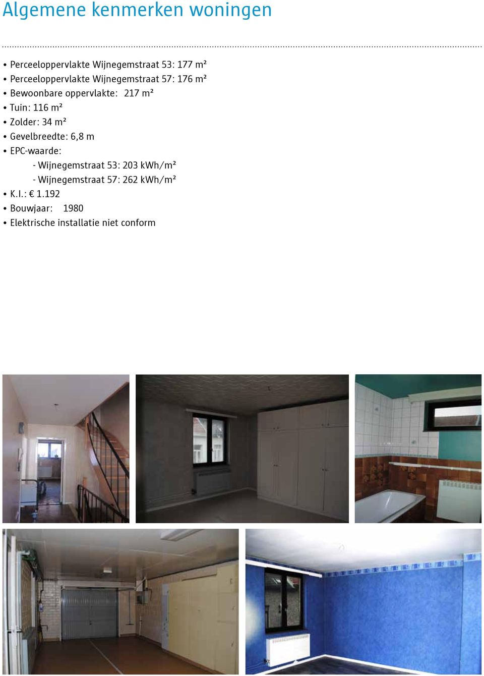 116 m² Zolder: 34 m² Gevelbreedte: 6,8 m EPC-waarde: - Wijnegemstraat 53: 203