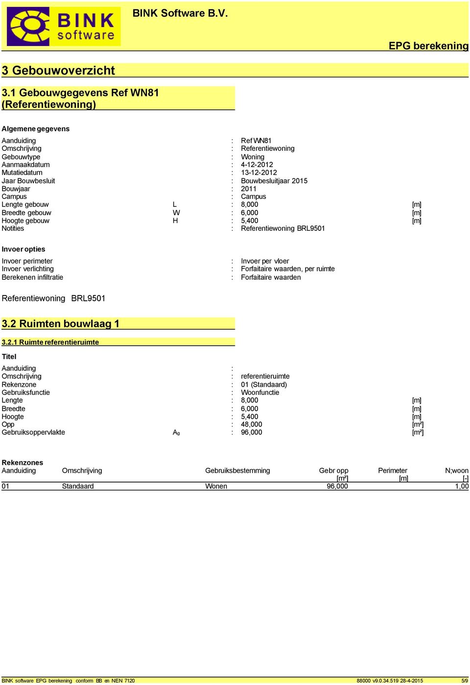 Bouwbesluit : Bouwbesluitjaar 2015 Bouwjaar : 2011 Campus : Campus Lengte gebouw L : 8,000 [m] Breedte gebouw W :,000 [m] Hoogte gebouw H : 5,400 [m] Notities : Referentiewoning BRL9501 Invoer opties