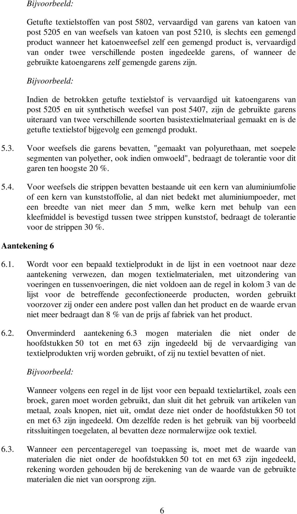 Bijvoorbeeld: Indien de betrokken getufte textielstof is vervaardigd uit katoengarens van post 5205 en uit synthetisch weefsel van post 5407, zijn de gebruikte garens uiteraard van twee verschillende