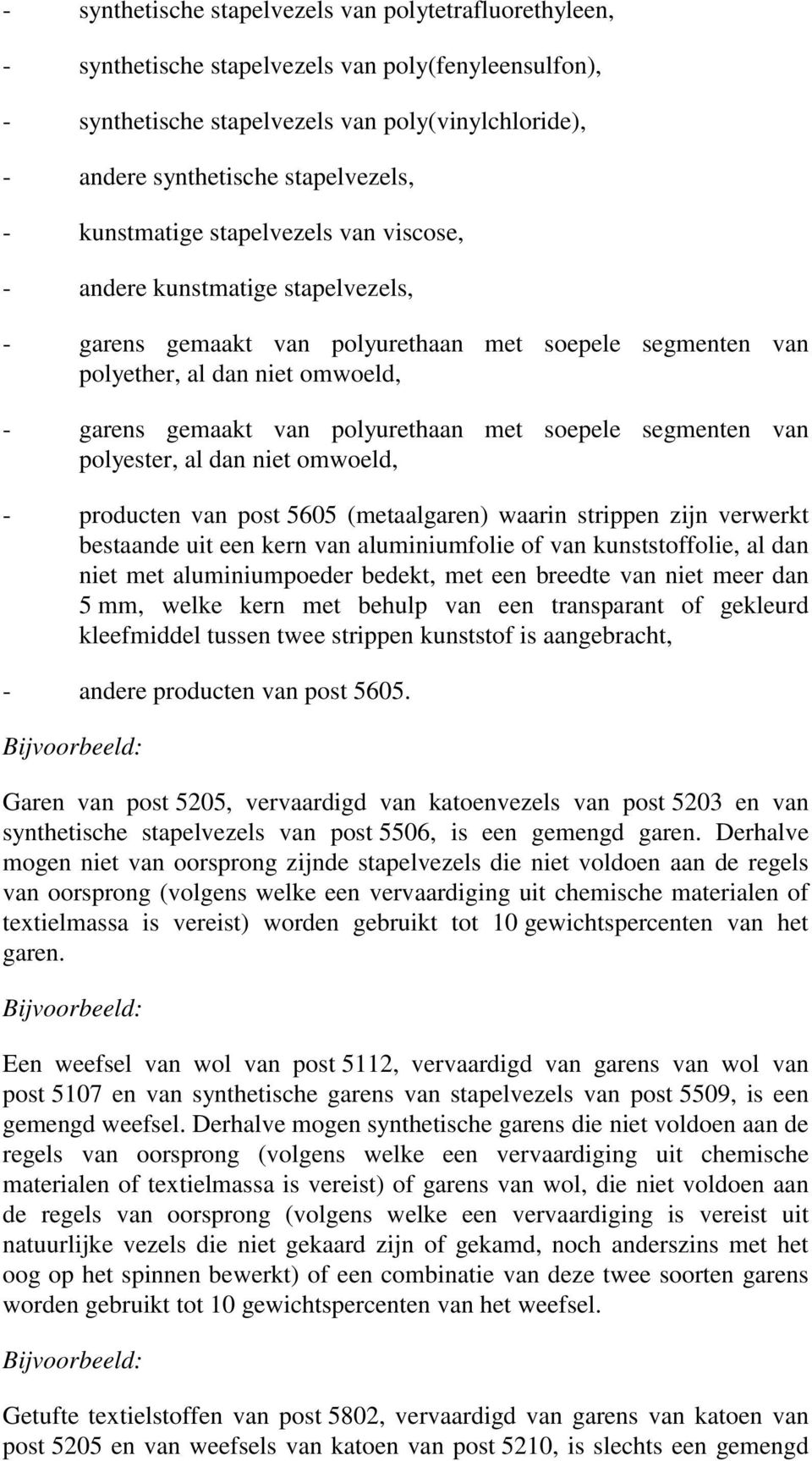 polyurethaan met soepele segmenten van polyester, al dan niet omwoeld, - producten van post 5605 (metaalgaren) waarin strippen zijn verwerkt bestaande uit een kern van aluminiumfolie of van