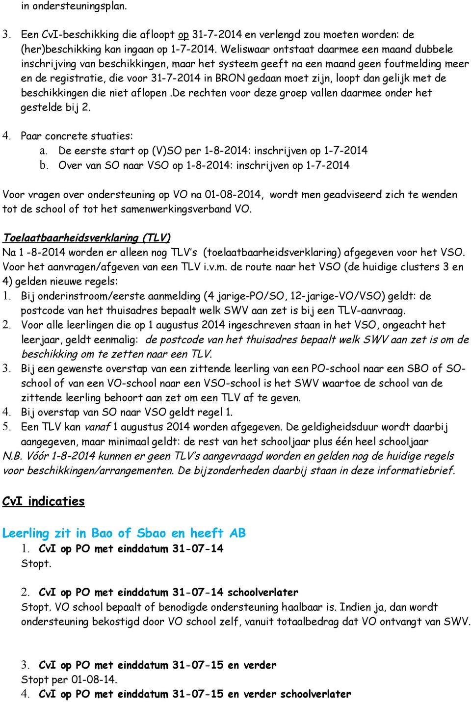 loopt dan gelijk met de beschikkingen die niet aflopen.de rechten voor deze groep vallen daarmee onder het gestelde bij 2. 4. Paar concrete stuaties: a.