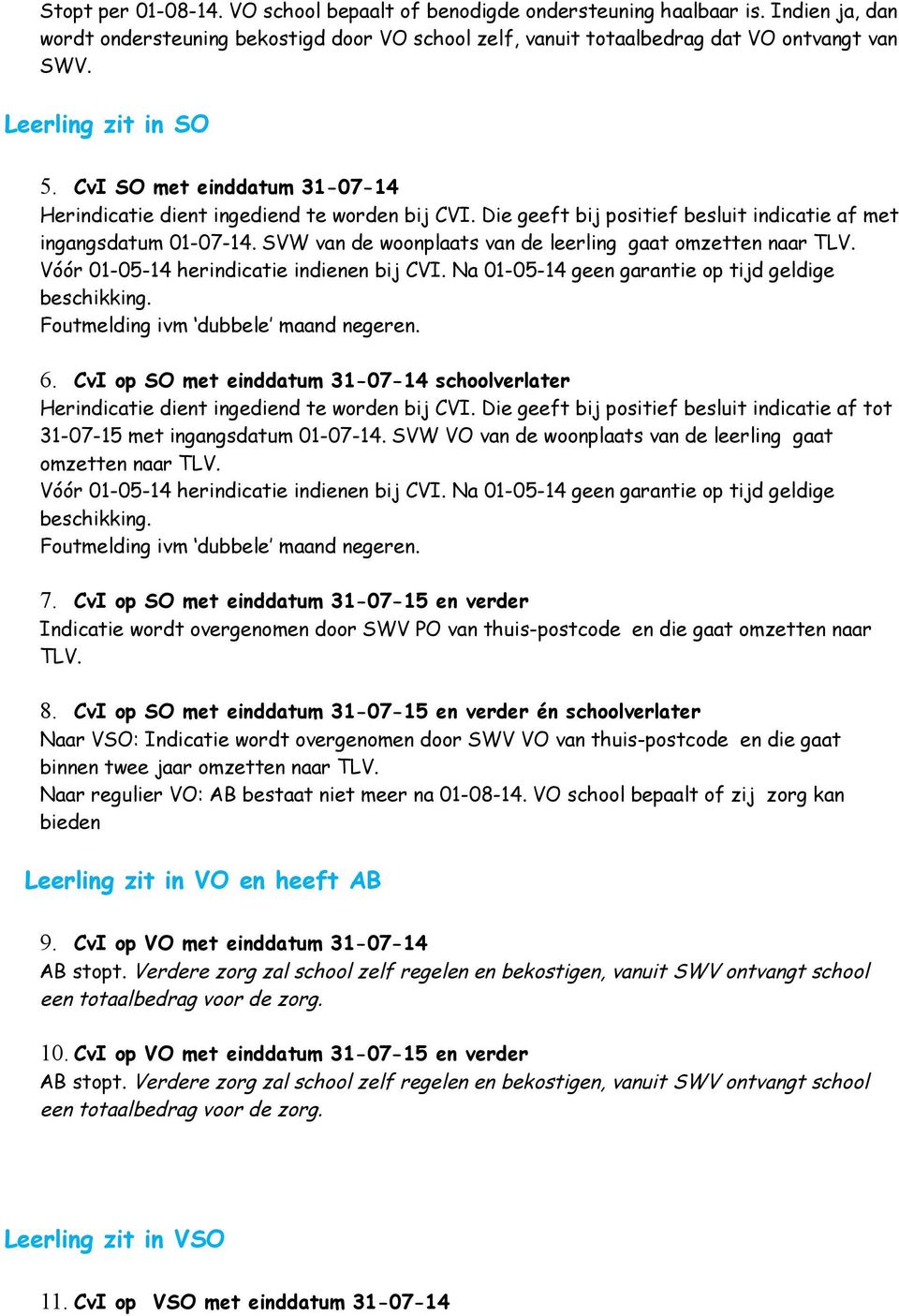 SVW van de woonplaats van de leerling gaat omzetten naar TLV. Vóór 01-05-14 herindicatie indienen bij CVI. Na 01-05-14 geen garantie op tijd geldige beschikking. Foutmelding ivm dubbele maand negeren.