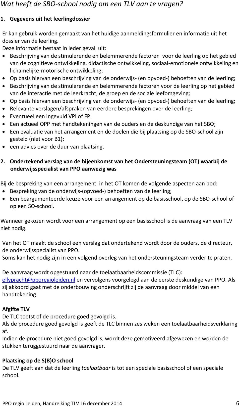 Deze informatie bestaat in ieder geval uit: van de cognitieve ontwikkeling, didactische ontwikkeling, sociaal-emotionele ontwikkeling en lichamelijke-motorische ontwikkeling; van de interactie met de