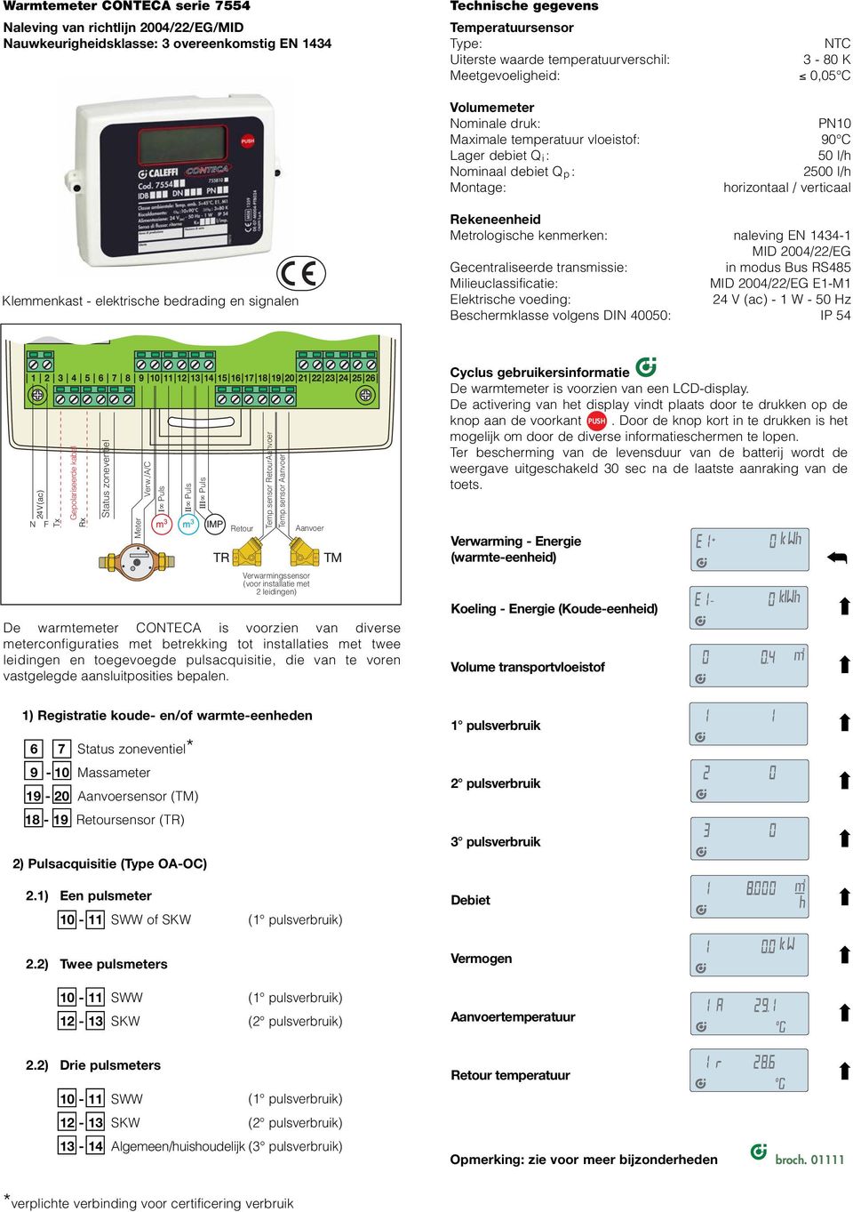 Klemmenkast - elektrische bedrading en signalen Rekeneenheid Metrologische kenmerken: naleving EN 1434-1 MID 4/22/EG Gecentraliseerde transmissie: in modus Bus RS485 Milieuclassificatie: MID 4/22/EG