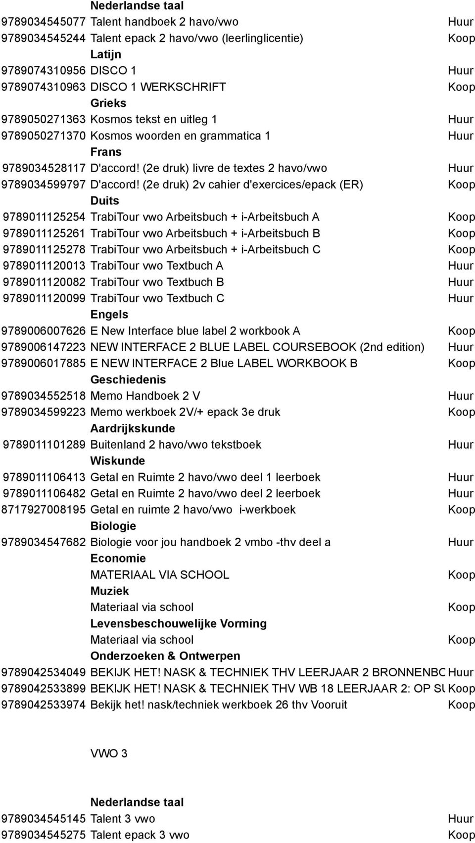 (2e druk) 2v cahier d'exercices/epack (ER) Duits 9789011125254 TrabiTour vwo Arbeitsbuch + i-arbeitsbuch A 9789011125261 TrabiTour vwo Arbeitsbuch + i-arbeitsbuch B 9789011125278 TrabiTour vwo