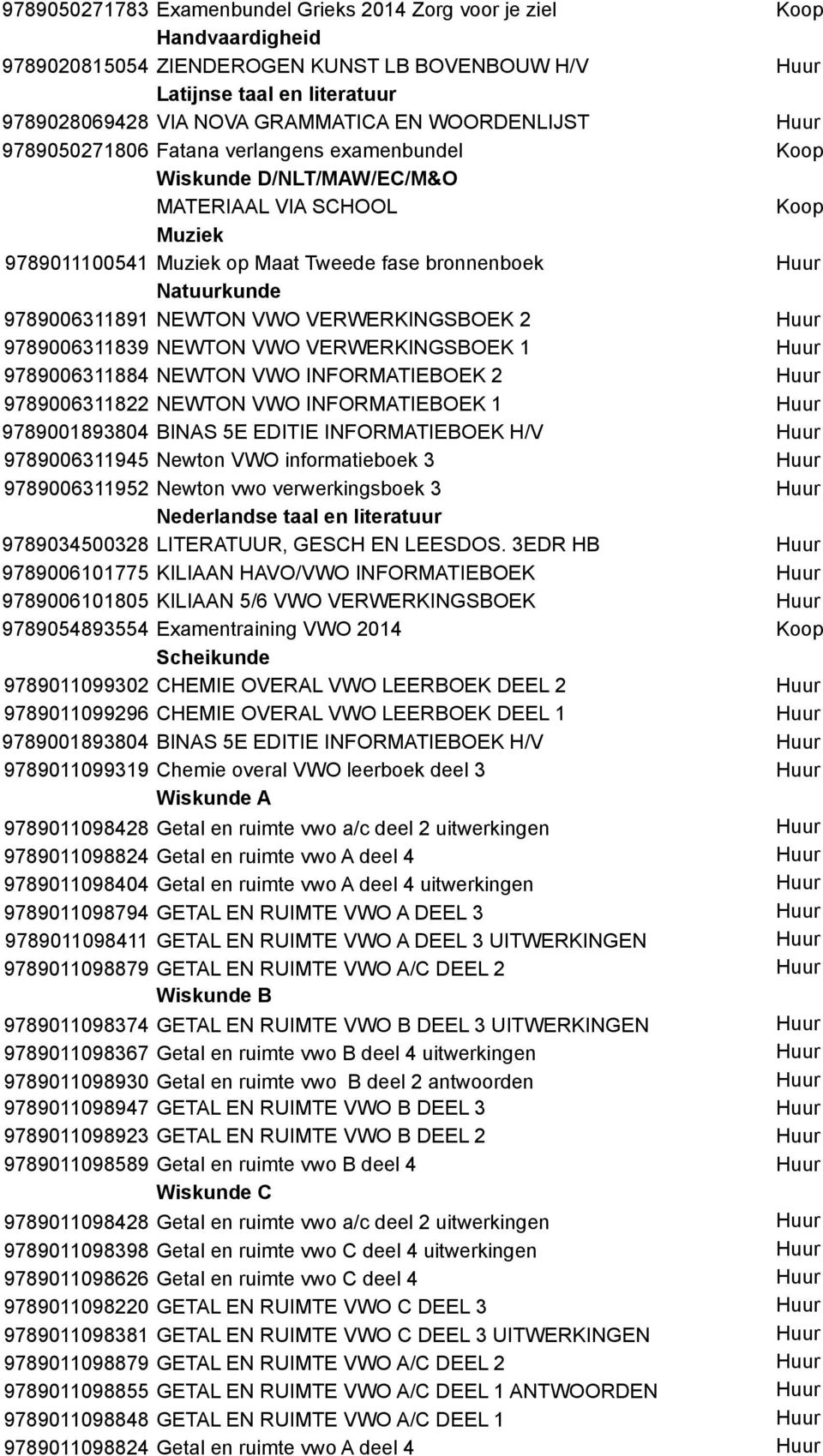 9789006311839 NEWTON VWO VERWERKINGSBOEK 1 Huur 9789006311884 NEWTON VWO INFORMATIEBOEK 2 Huur 9789006311822 NEWTON VWO INFORMATIEBOEK 1 Huur 9789006311945 Newton VWO informatieboek 3 Huur