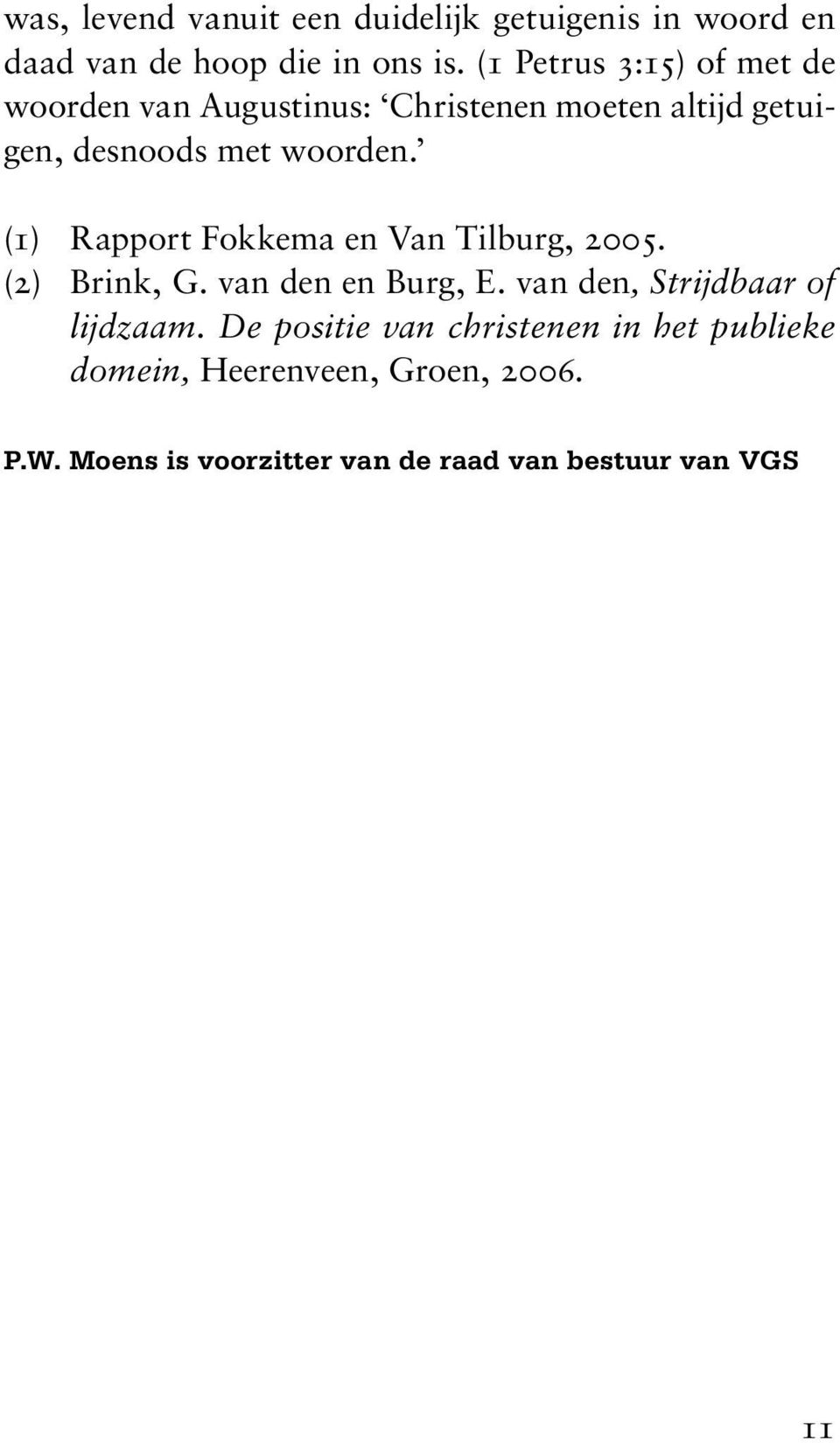 (1) Rapport Fokkema en Van Tilburg, 2005. (2) Brink, G. van den en Burg, E. van den, Strijdbaar of lijdzaam.