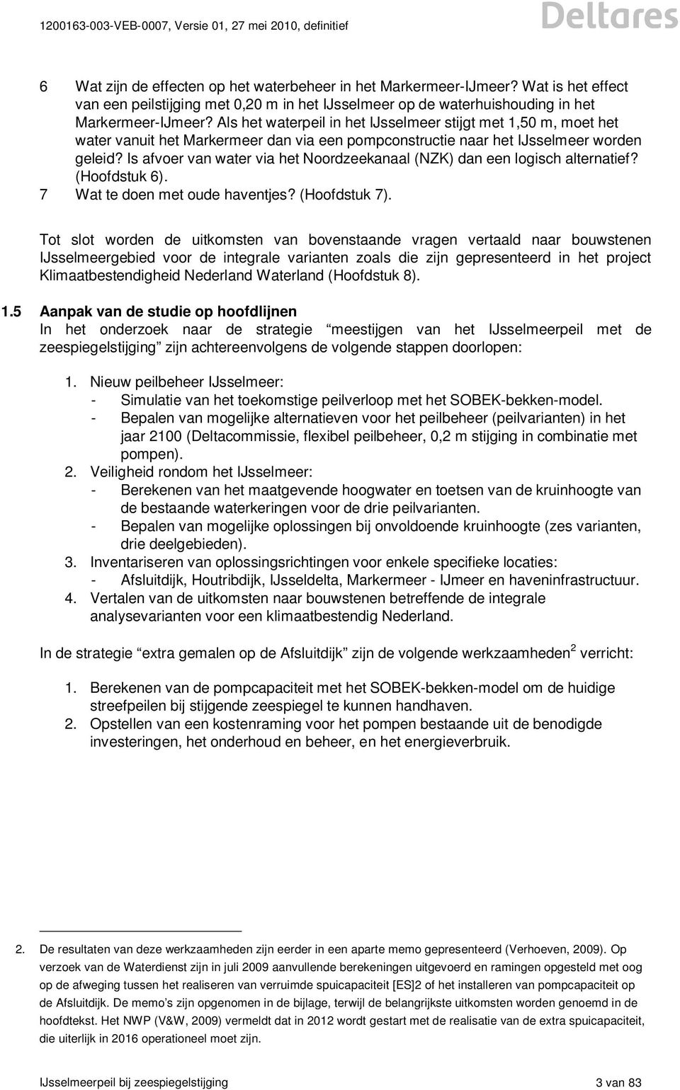 Is afvoer van water via het Noordzeekanaal (NZK) dan een logisch alternatief? (Hoofdstuk 6). 7 Wat te doen met oude haventjes? (Hoofdstuk 7).