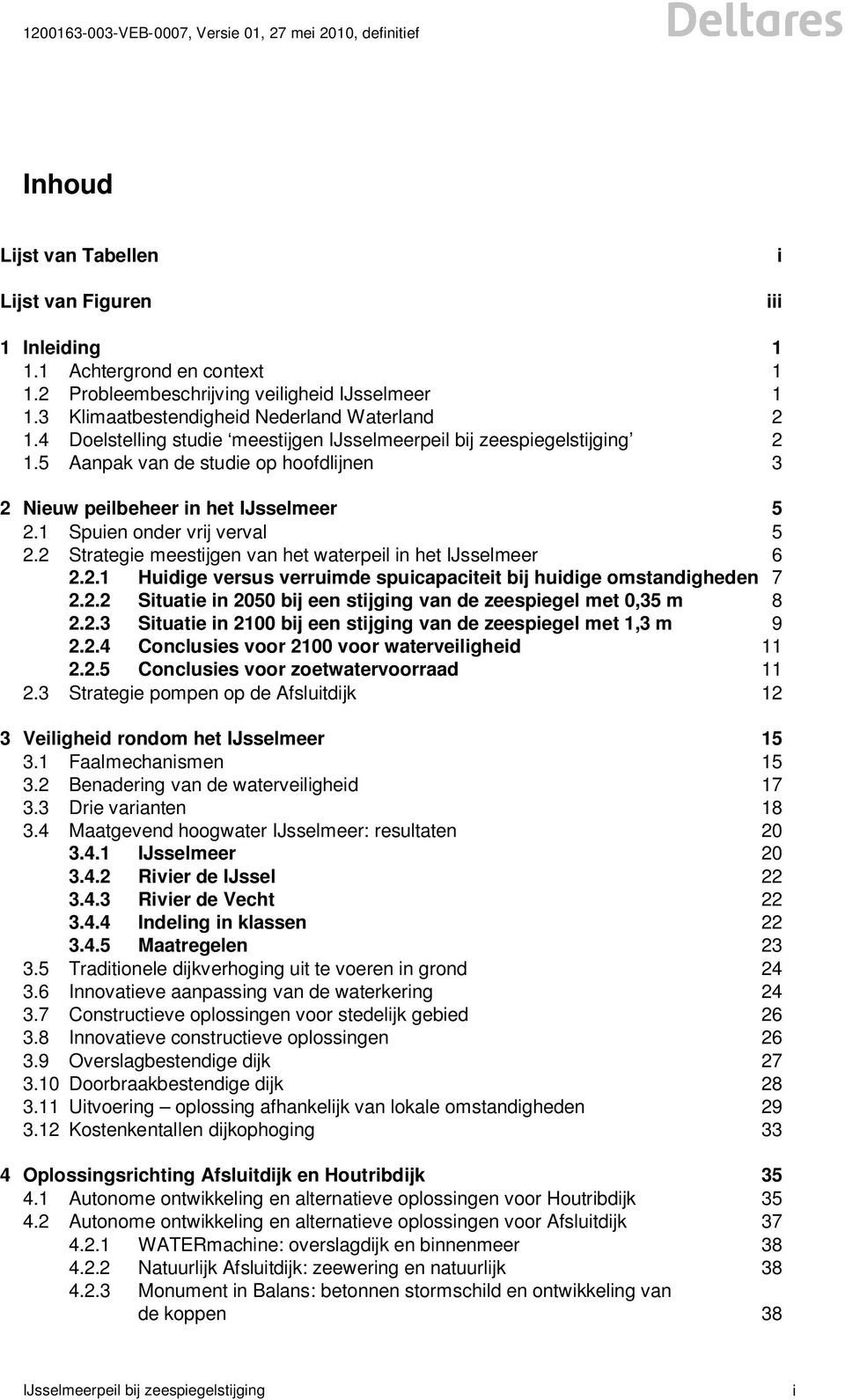 2 Strategie meestijgen van het waterpeil in het IJsselmeer 6 2.2.1 Huidige versus verruimde spuicapaciteit bij huidige omstandigheden 7 2.2.2 Situatie in 2050 bij een stijging van de zeespiegel met 0,35 m 8 2.