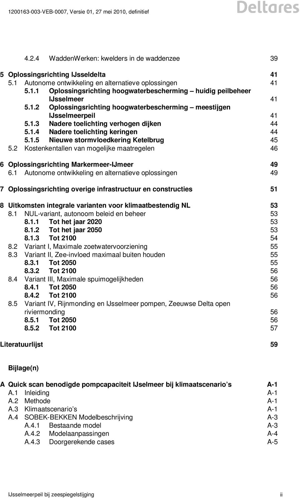 2 Kostenkentallen van mogelijke maatregelen 46 6 Oplossingsrichting Markermeer-IJmeer 49 6.