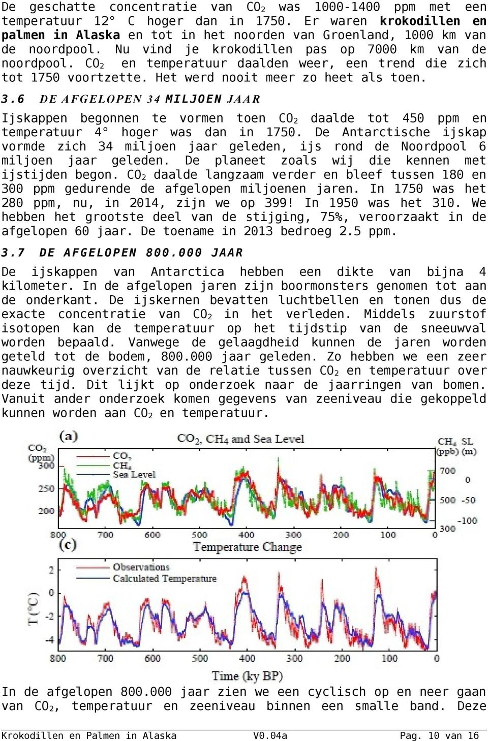 6 D E A FGELO P EN 34 MILJOEN JAAR Ijskappen begonnen te vormen toen CO 2 daalde tot 450 ppm en temperatuur 4 hoger was dan in 1750.