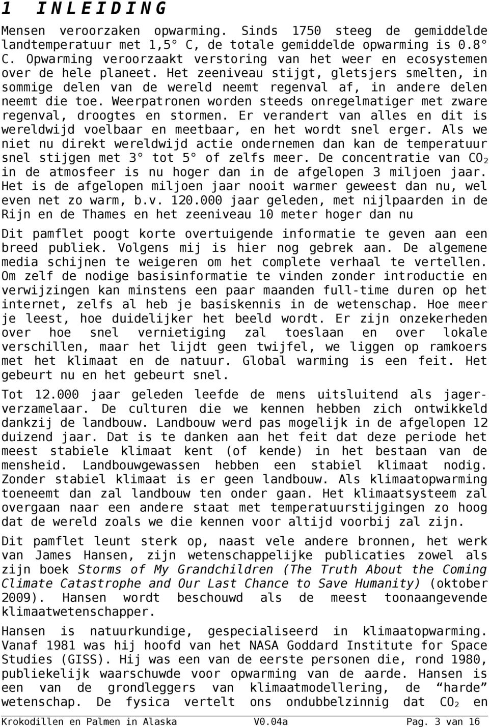 Het zeeniveau stijgt, gletsjers smelten, in sommige delen van de wereld neemt regenval af, in andere delen neemt die toe.