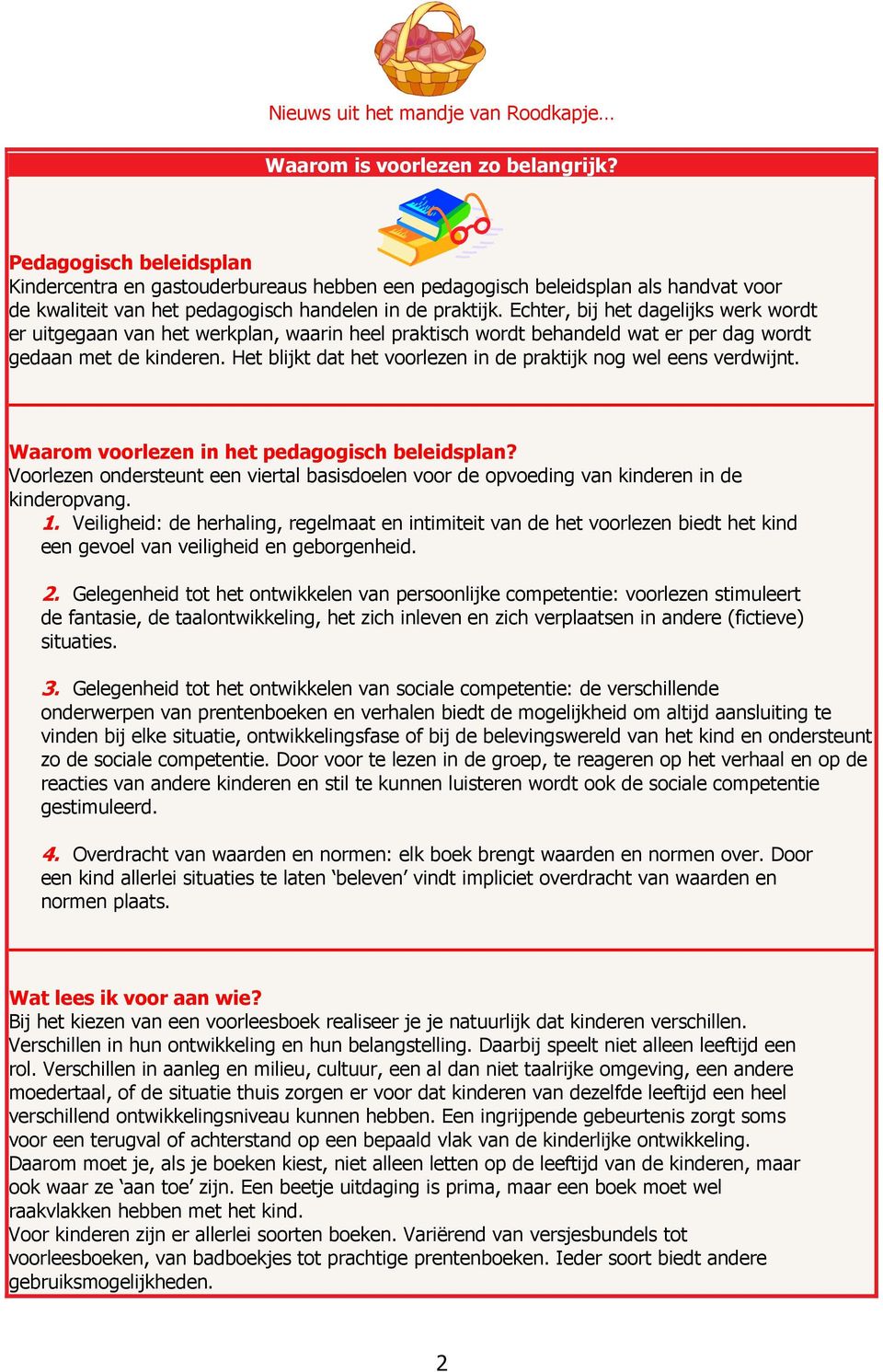 Echter, bij het dagelijks werk wordt er uitgegaan van het werkplan, waarin heel praktisch wordt behandeld wat er per dag wordt gedaan met de kinderen.