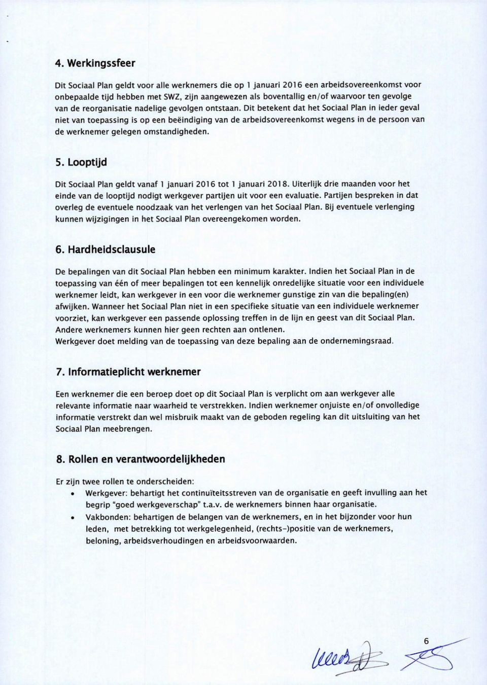 Dit betekent dat het Sociaal Plan in ieder geval niet van toepassing is op een beëindiging van de arbeidsovereenkomst wegens in de persoon van de werknemer gelegen omstandigheden. 5.