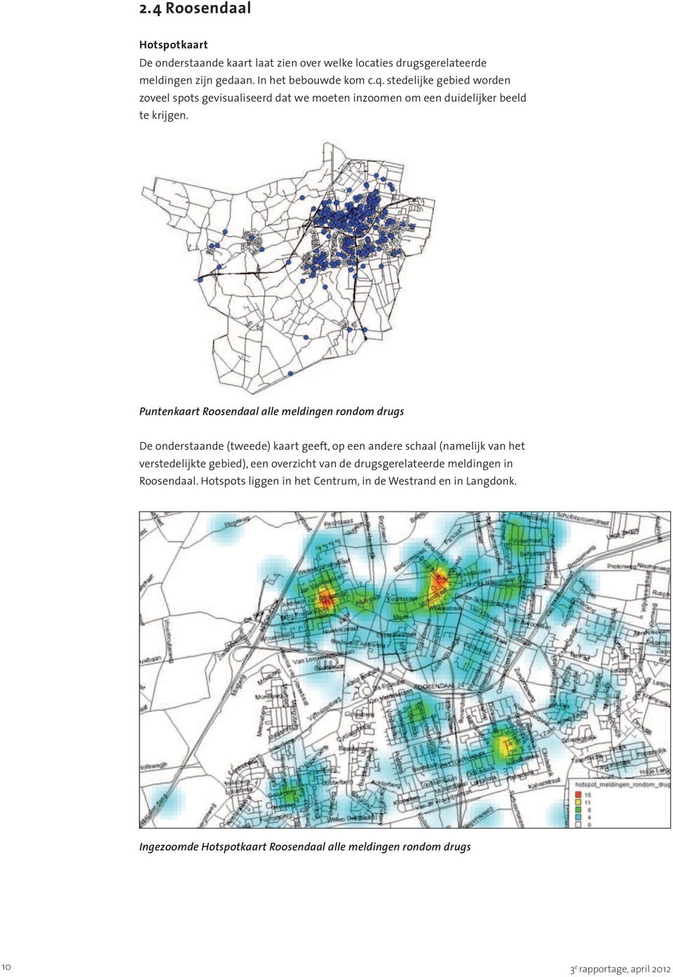 Puntenkaart Roosendaal alle meldingen rondom drugs De onderstaande (tweede) kaart geeft, op een andere schaal (namelijk van het verstedelijkte gebied), een