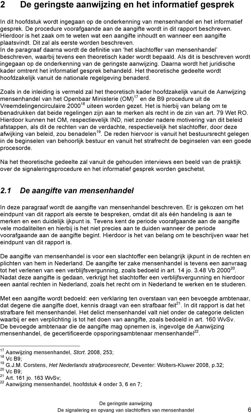 In de paragraaf daarna wordt de definitie van het slachtoffer van mensenhandel beschreven, waarbij tevens een theoretisch kader wordt bepaald.