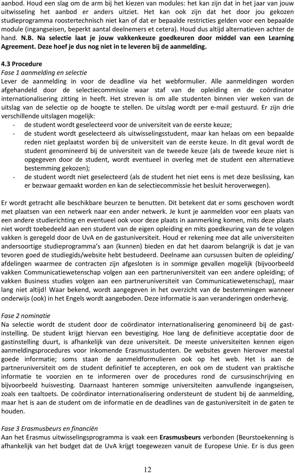 Houd dus altijd alternatieven achter de hand. N.B. Na selectie laat je jouw vakkenkeuze goedkeuren door middel van een Learning Agreement. Deze hoef je dus nog niet in te leveren bij de aanmelding. 4.