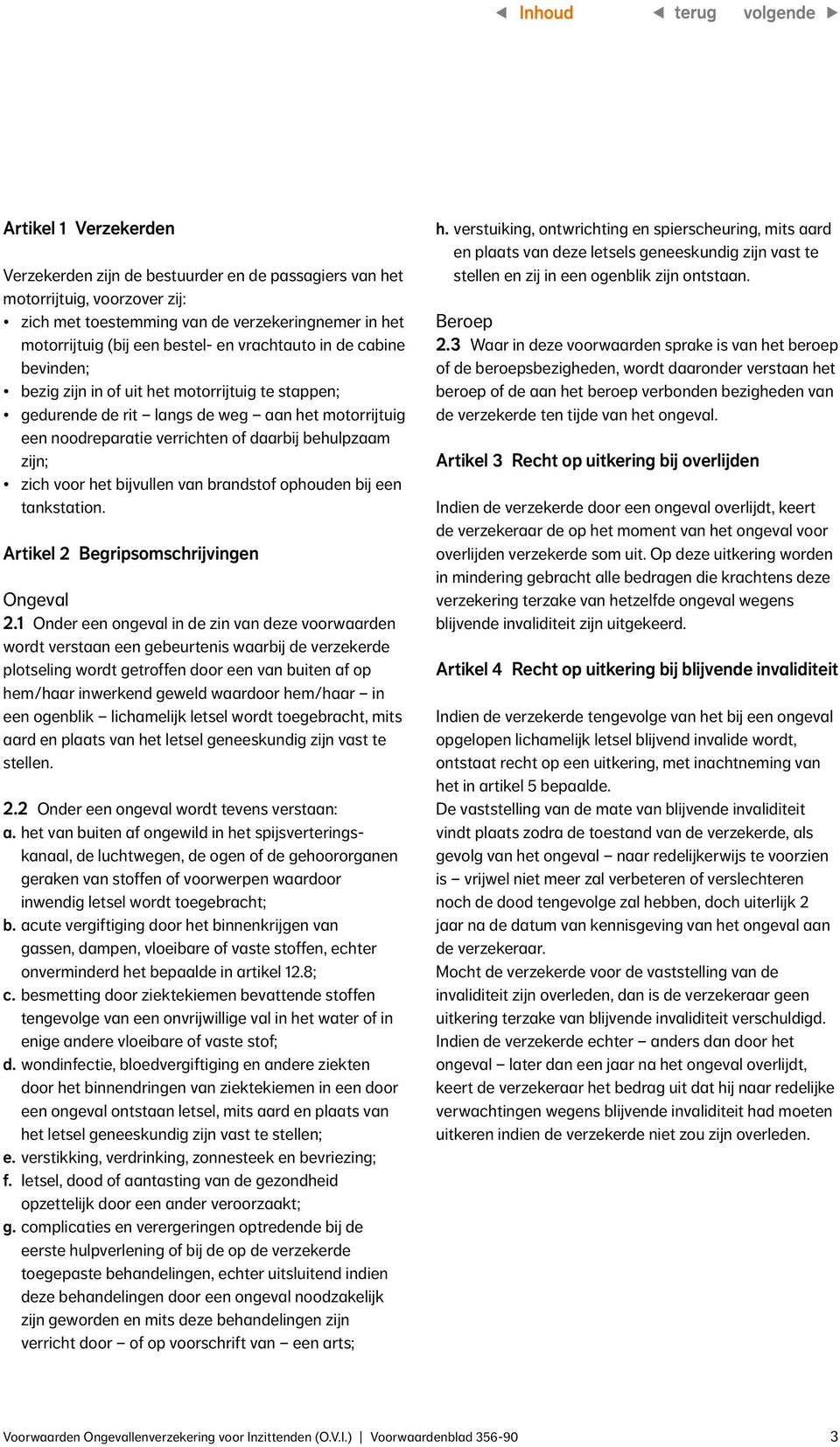 voor het bijvullen van brandstof ophouden bij een tankstation. Artikel 2 Begripsomschrijvingen Ongeval 2.