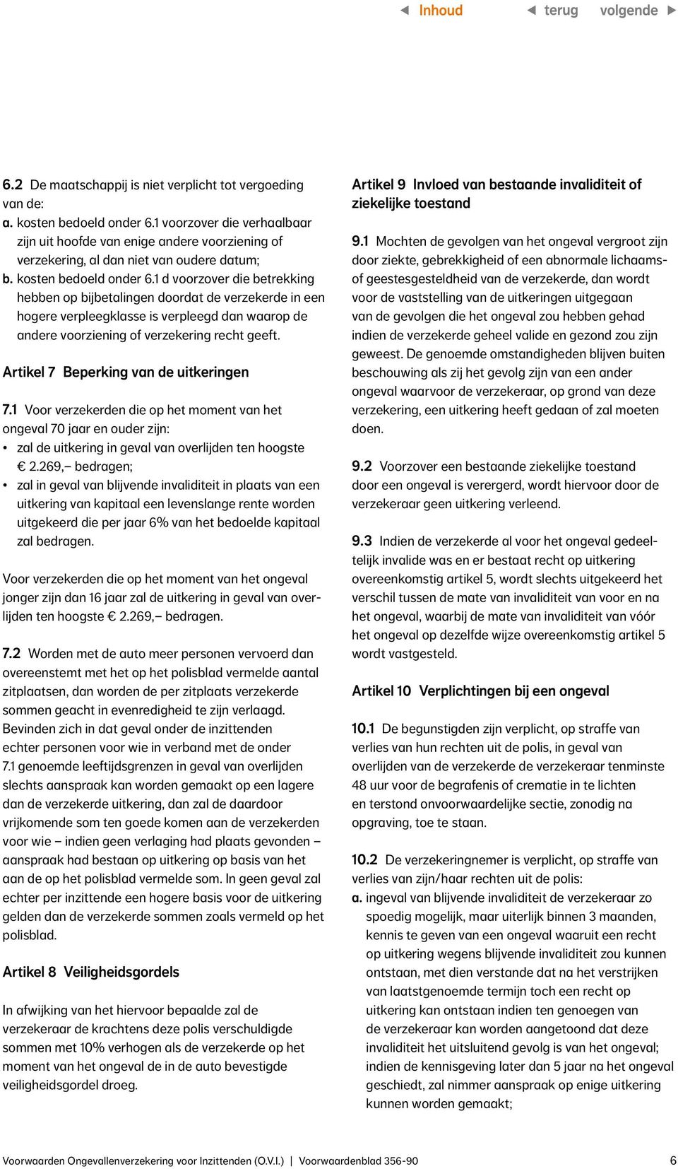 1 d voorzover die betrekking hebben op bijbetalingen doordat de verzekerde in een hogere verpleegklasse is verpleegd dan waarop de andere voorziening of verzekering recht geeft.