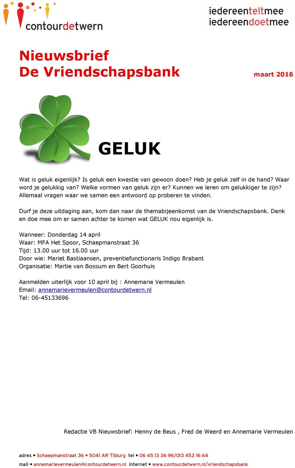 Denk en doe mee om er samen achter te komen wat GELUK nou eigenlijk is. Wanneer: Donderdag 14 april Waar: MFA Het Spoor, Schaepmanstraat 36 Tijd: 13.00 uur tot 16.