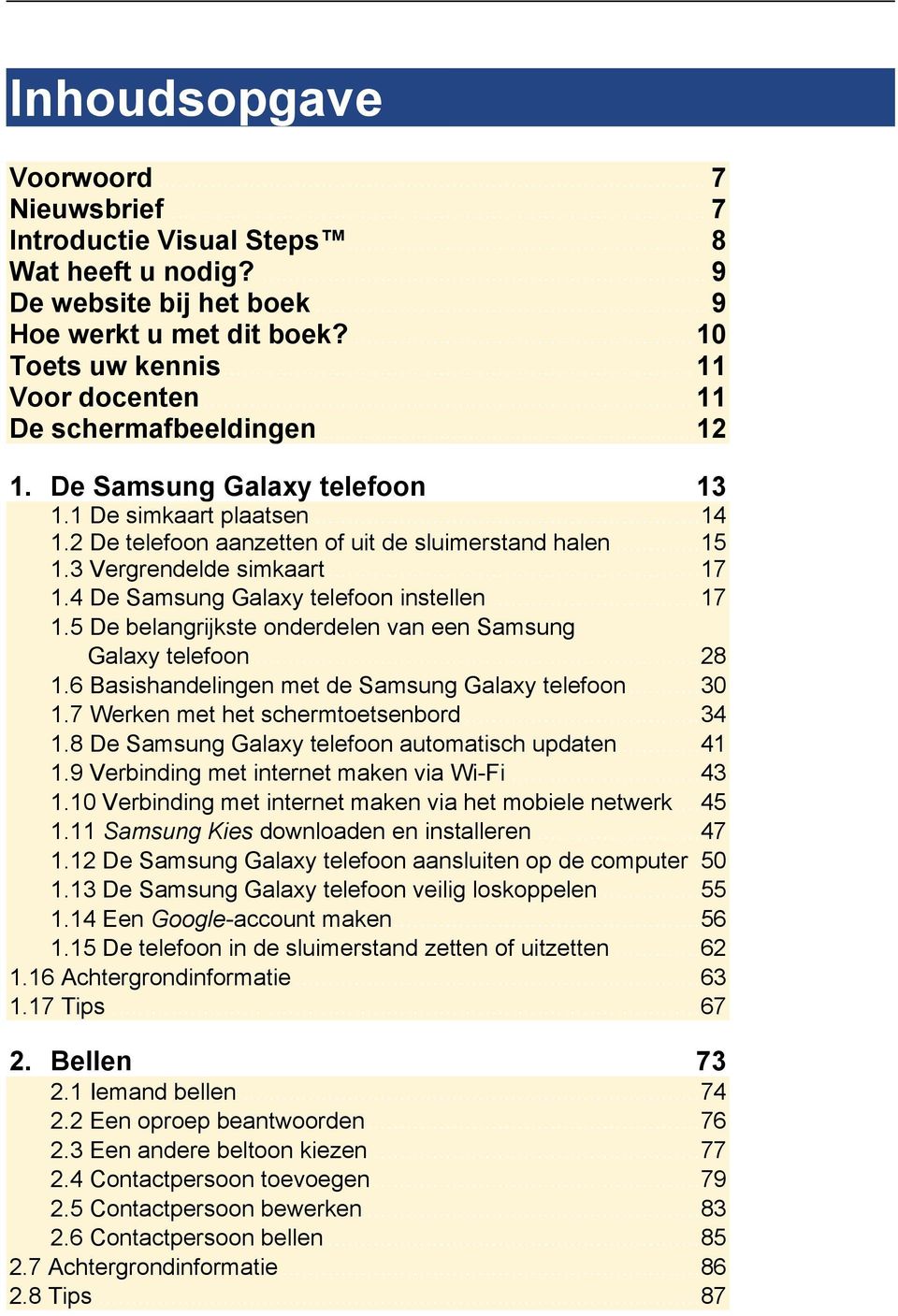 4 De Samsung Galaxy telefoon instellen... 17 1.5 De belangrijkste onderdelen van een Samsung Galaxy telefoon... 28 1.6 Basishandelingen met de Samsung Galaxy telefoon... 30 1.