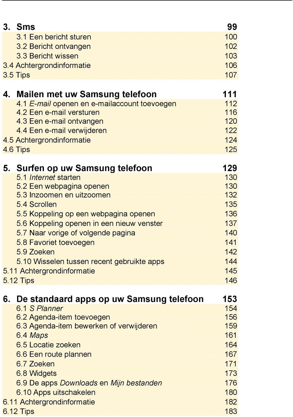 Surfen op uw Samsung telefoon 129 5.1 Internet starten... 130 5.2 Een webpagina openen... 130 5.3 Inzoomen en uitzoomen... 132 5.4 Scrollen... 135 5.5 Koppeling op een webpagina openen... 136 5.