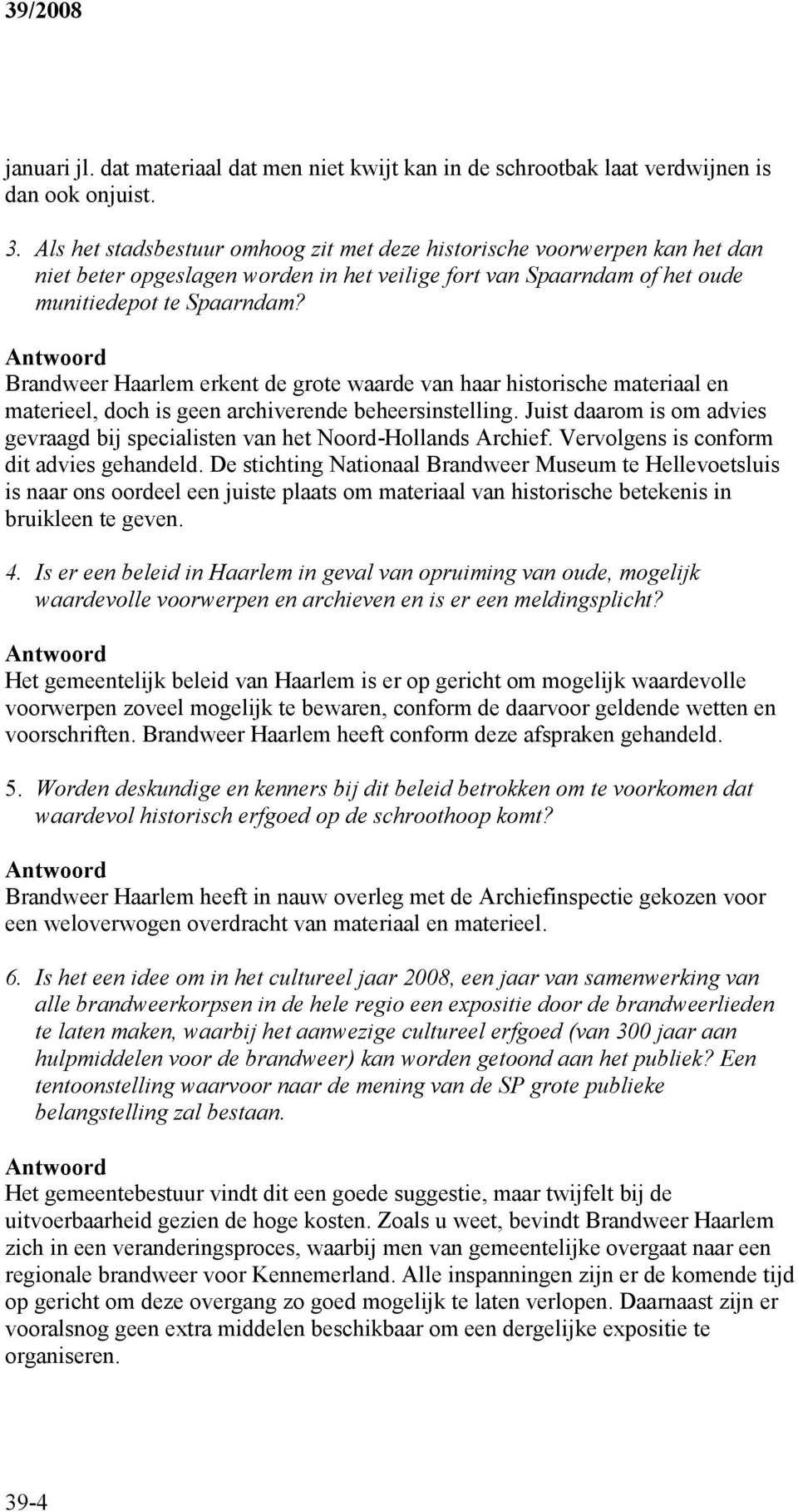 Brandweer Haarlem erkent de grote waarde van haar historische materiaal en materieel, doch is geen archiverende beheersinstelling.