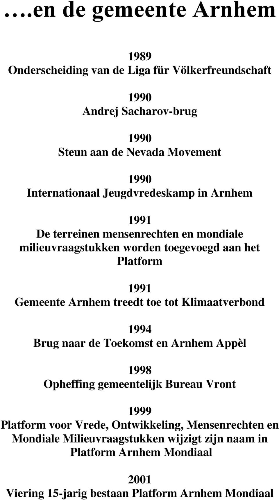 Gemeente Arnhem treedt toe tot Klimaatverbond 1994 Brug naar de Toekomst en Arnhem Appèl 1998 Opheffing gemeentelijk Bureau Vront 1999 Platform voor