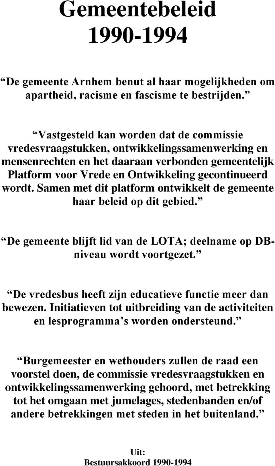 Samen met dit platform ontwikkelt de gemeente haar beleid op dit gebied. De gemeente blijft lid van de LOTA; deelname op DBniveau wordt voortgezet.