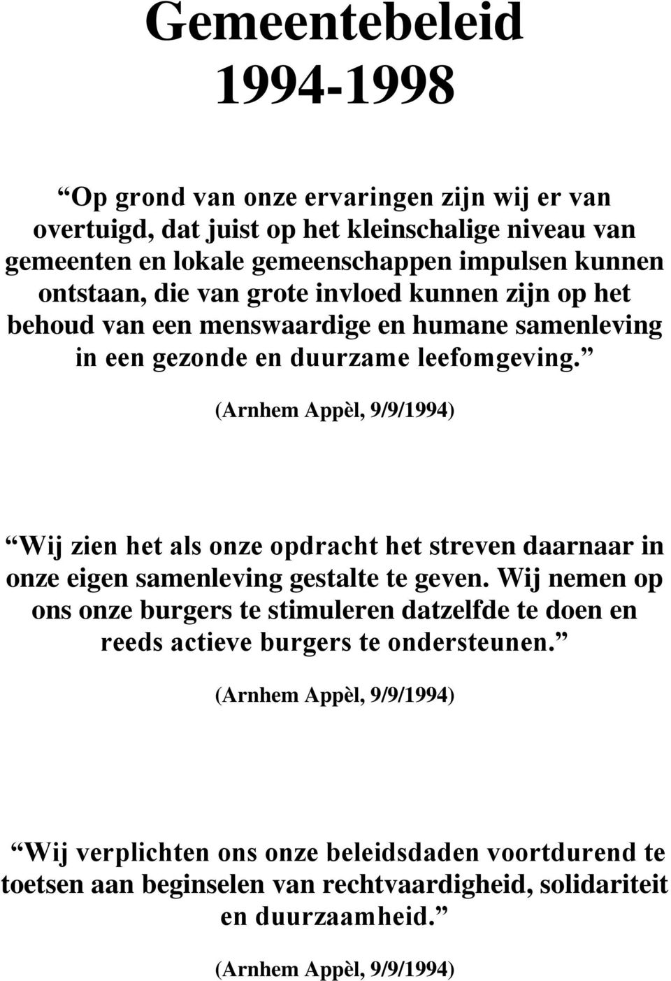 (Arnhem Appèl, 9/9/1994) Wij zien het als onze opdracht het streven daarnaar in onze eigen samenleving gestalte te geven.