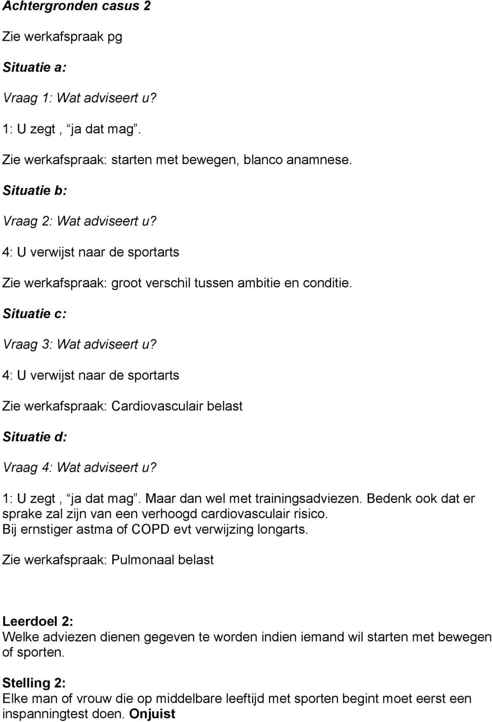 4: U verwijst naar de sportarts Zie werkafspraak: Cardiovasculair belast Situatie d: Vraag 4: Wat adviseert u? 1: U zegt, ja dat mag. Maar dan wel met trainingsadviezen.